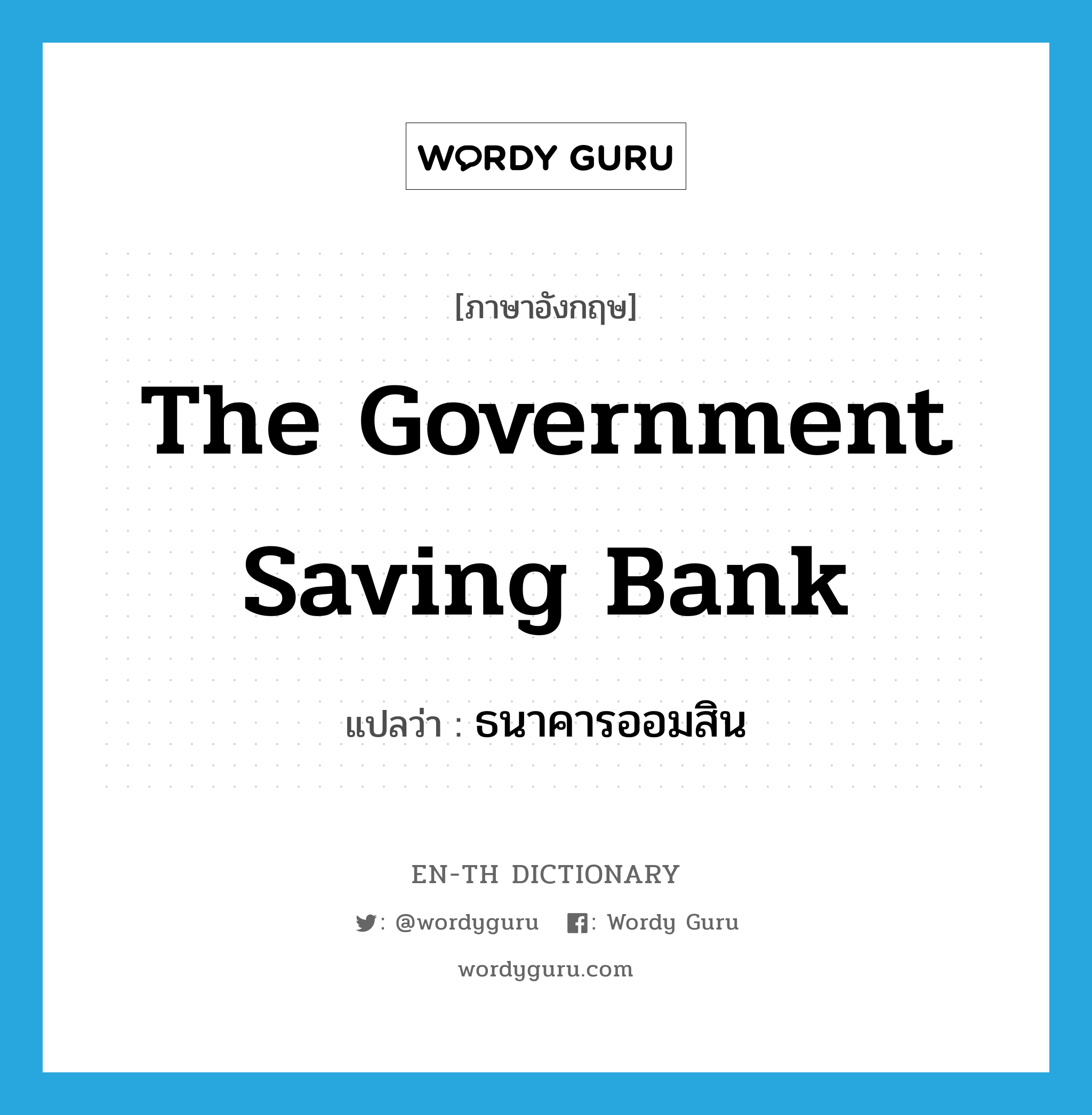 the Government Saving Bank แปลว่า?, คำศัพท์ภาษาอังกฤษ the Government Saving Bank แปลว่า ธนาคารออมสิน ประเภท N หมวด N