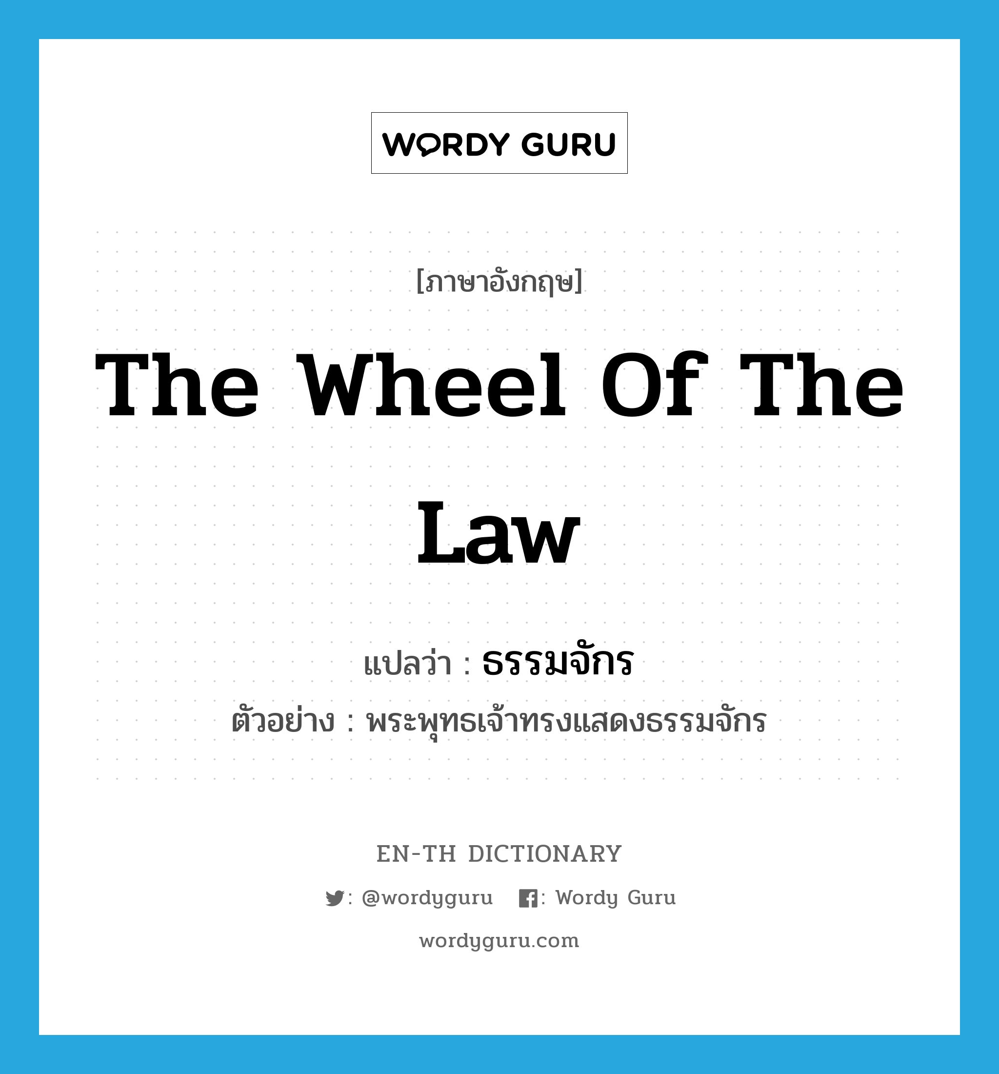 the Wheel of the Law แปลว่า?, คำศัพท์ภาษาอังกฤษ the Wheel of the Law แปลว่า ธรรมจักร ประเภท N ตัวอย่าง พระพุทธเจ้าทรงแสดงธรรมจักร หมวด N