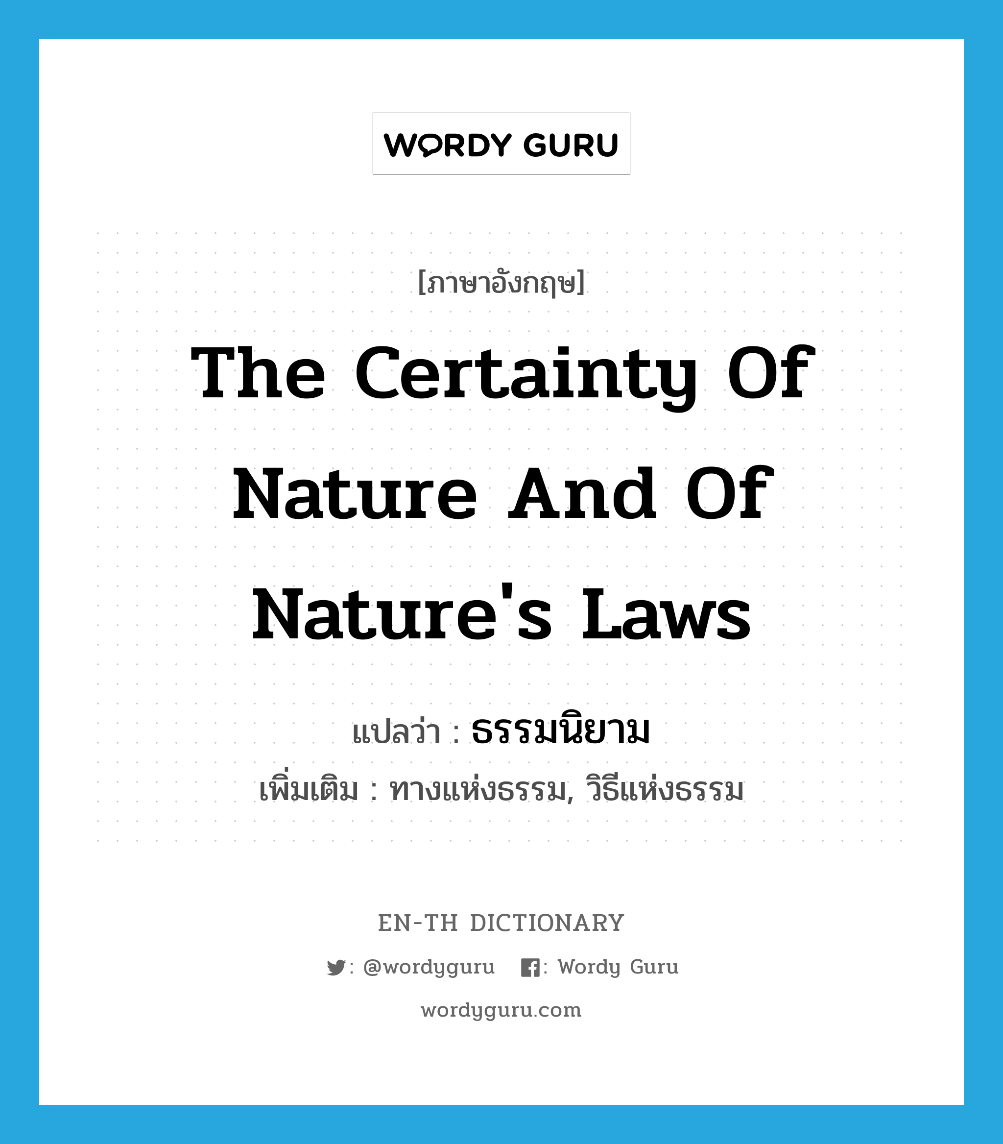 the certainty of nature and of nature's laws แปลว่า?, คำศัพท์ภาษาอังกฤษ the certainty of nature and of nature's laws แปลว่า ธรรมนิยาม ประเภท N เพิ่มเติม ทางแห่งธรรม, วิธีแห่งธรรม หมวด N