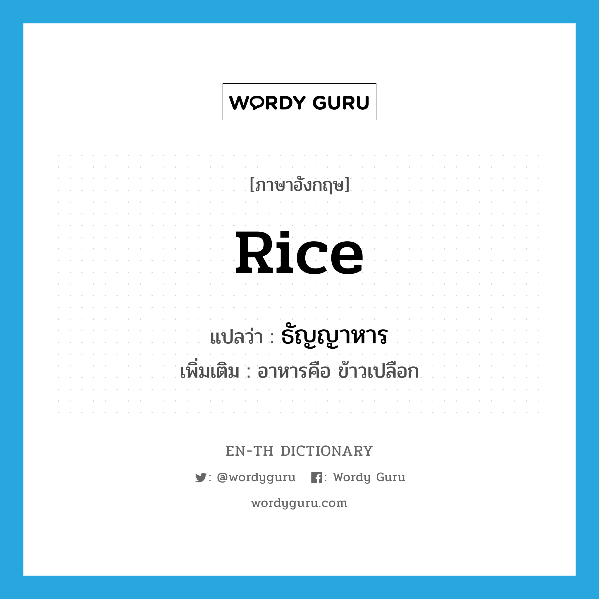 rice แปลว่า?, คำศัพท์ภาษาอังกฤษ rice แปลว่า ธัญญาหาร ประเภท N เพิ่มเติม อาหารคือ ข้าวเปลือก หมวด N