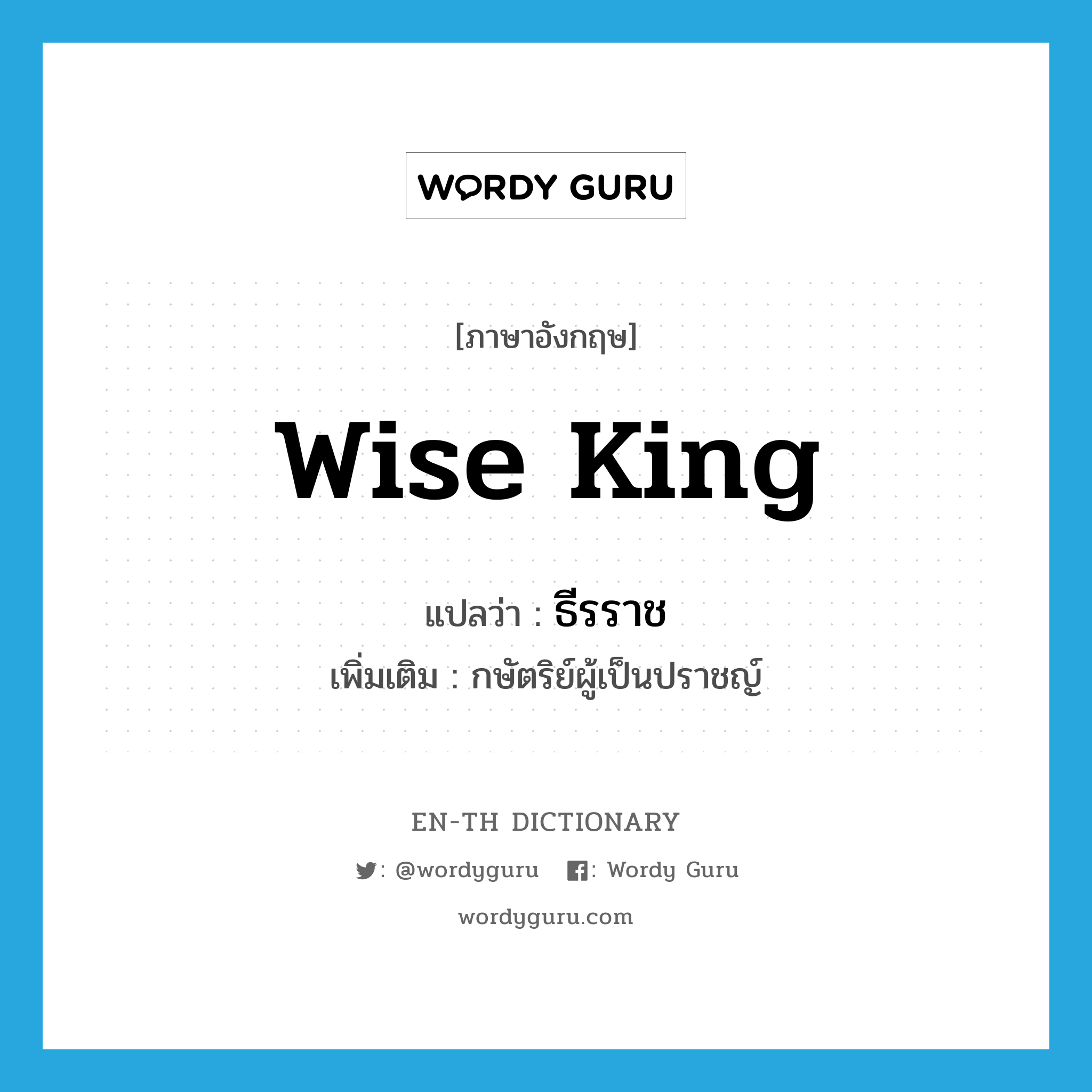 wise king แปลว่า?, คำศัพท์ภาษาอังกฤษ wise king แปลว่า ธีรราช ประเภท N เพิ่มเติม กษัตริย์ผู้เป็นปราชญ์ หมวด N