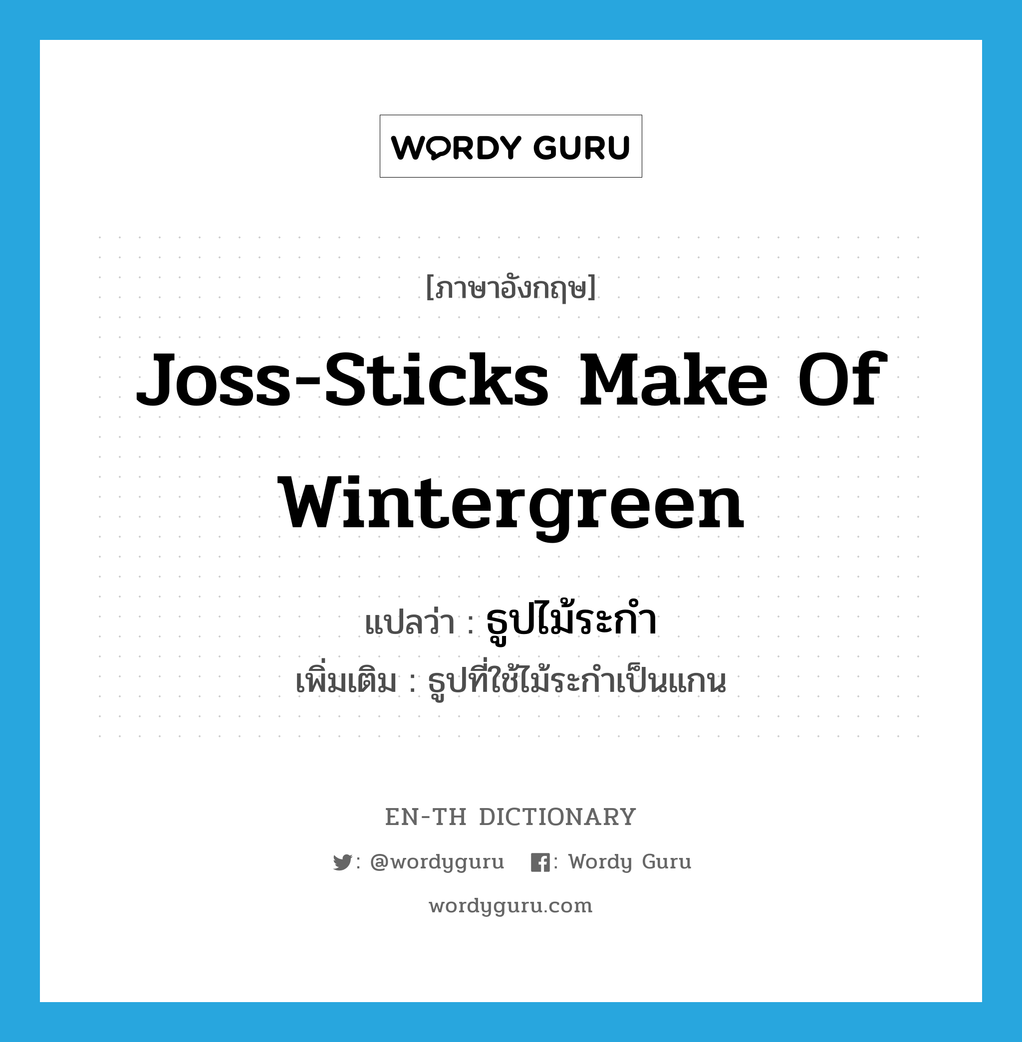 joss-sticks make of wintergreen แปลว่า?, คำศัพท์ภาษาอังกฤษ joss-sticks make of wintergreen แปลว่า ธูปไม้ระกำ ประเภท N เพิ่มเติม ธูปที่ใช้ไม้ระกำเป็นแกน หมวด N