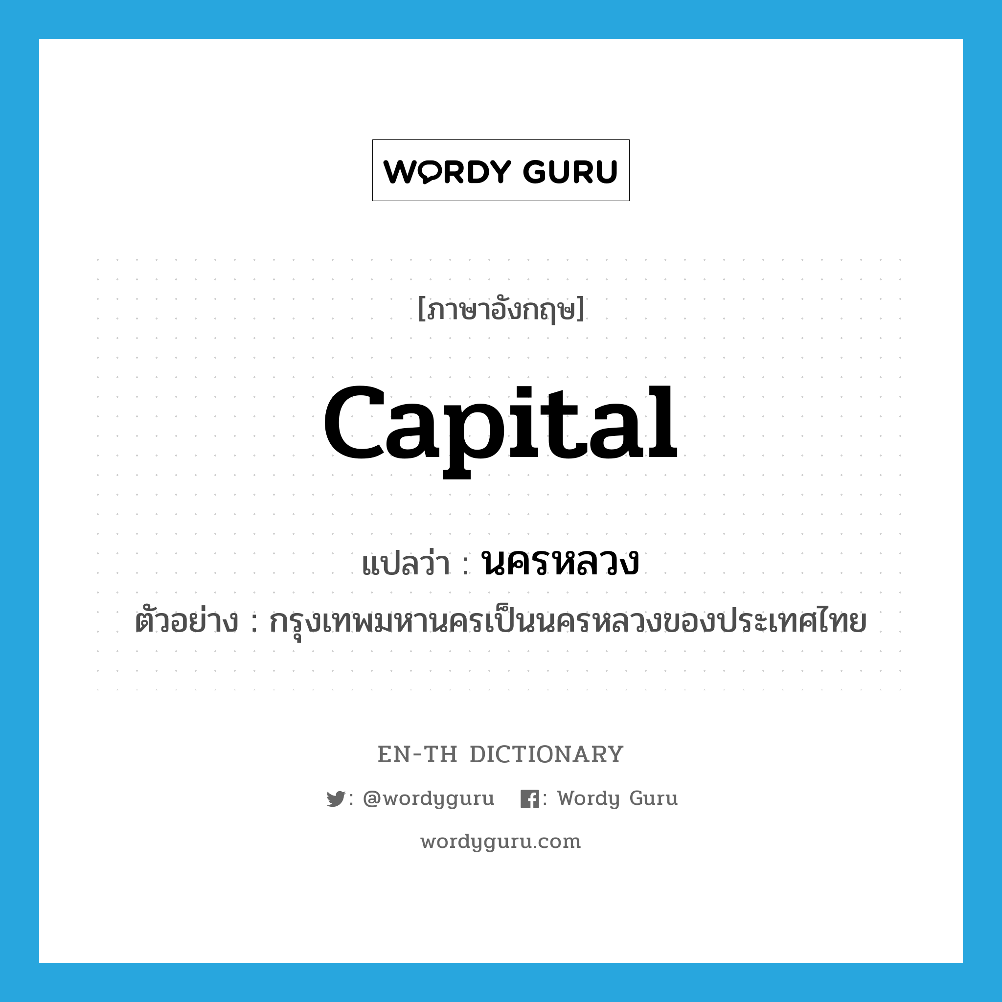 capital แปลว่า?, คำศัพท์ภาษาอังกฤษ capital แปลว่า นครหลวง ประเภท N ตัวอย่าง กรุงเทพมหานครเป็นนครหลวงของประเทศไทย หมวด N