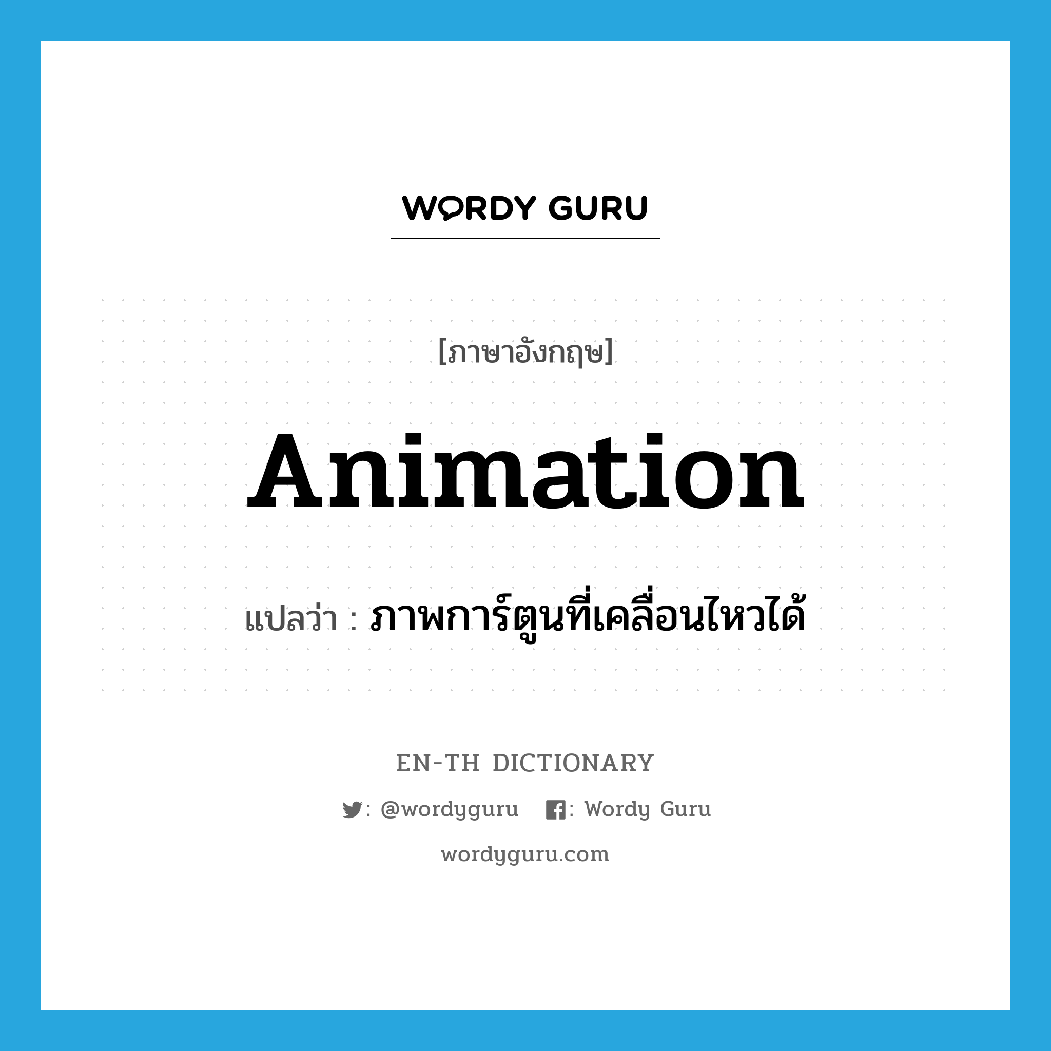 animation แปลว่า?, คำศัพท์ภาษาอังกฤษ animation แปลว่า ภาพการ์ตูนที่เคลื่อนไหวได้ ประเภท N หมวด N