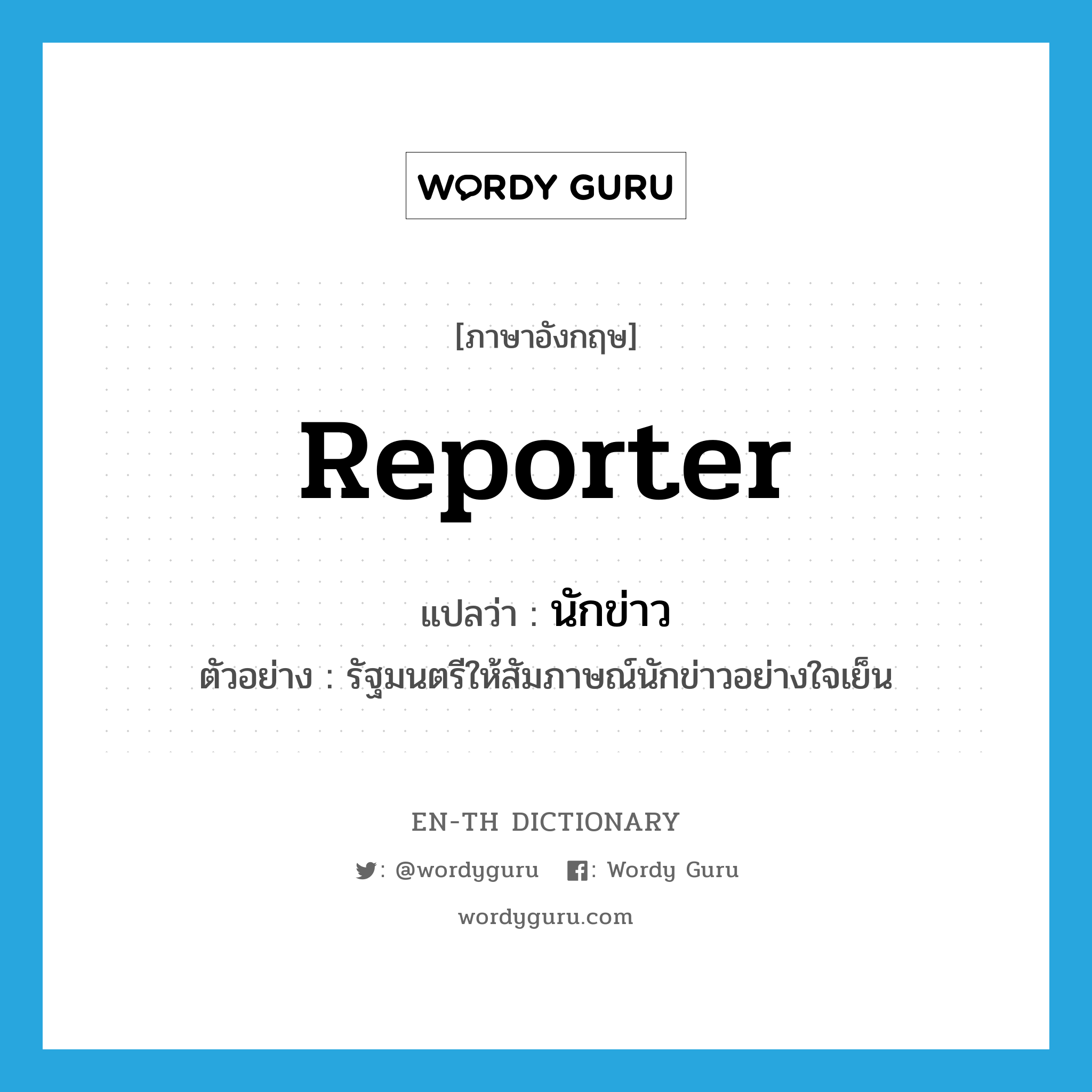 reporter แปลว่า?, คำศัพท์ภาษาอังกฤษ reporter แปลว่า นักข่าว ประเภท N ตัวอย่าง รัฐมนตรีให้สัมภาษณ์นักข่าวอย่างใจเย็น หมวด N