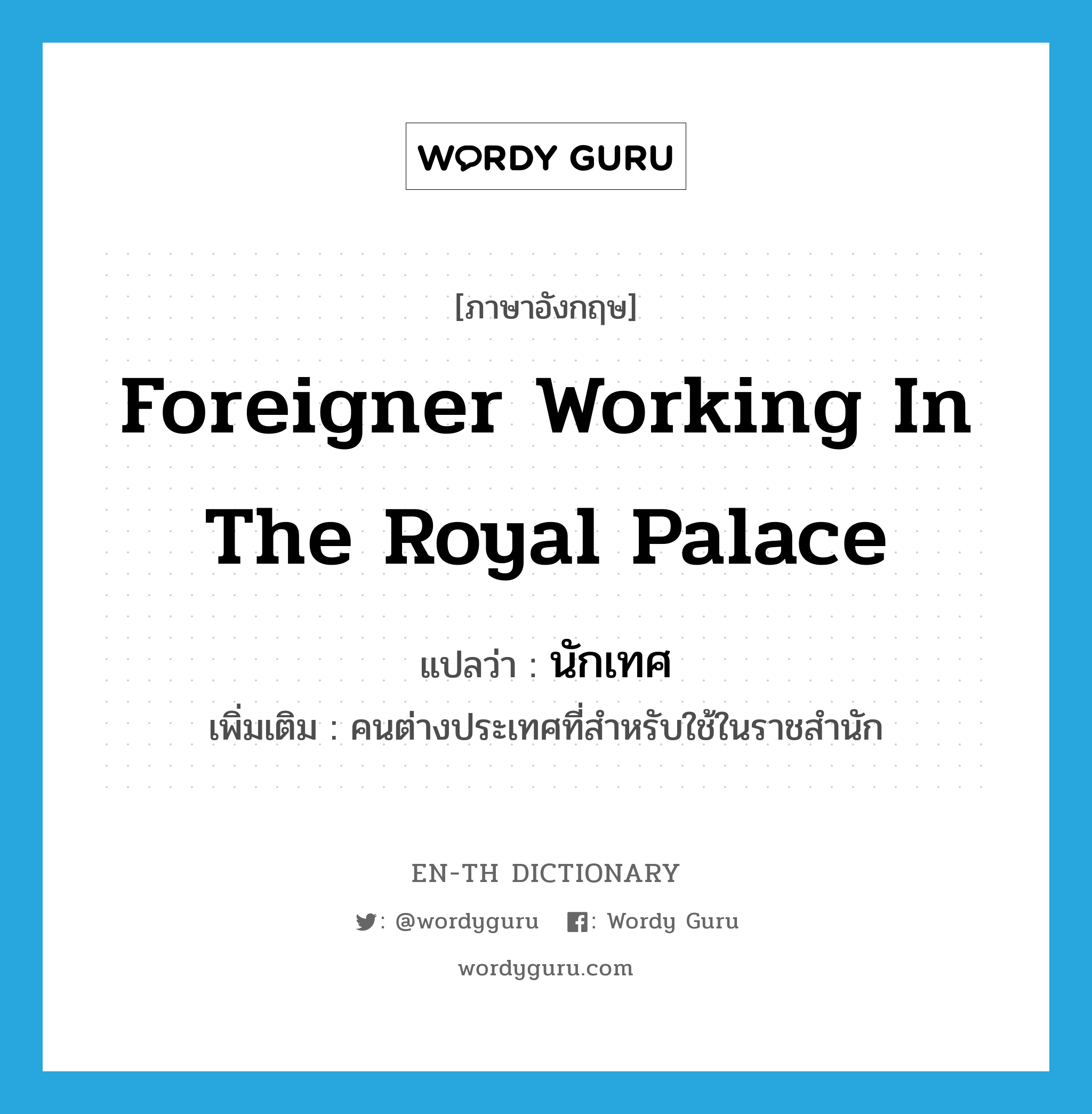 foreigner working in the royal palace แปลว่า?, คำศัพท์ภาษาอังกฤษ foreigner working in the royal palace แปลว่า นักเทศ ประเภท N เพิ่มเติม คนต่างประเทศที่สำหรับใช้ในราชสำนัก หมวด N