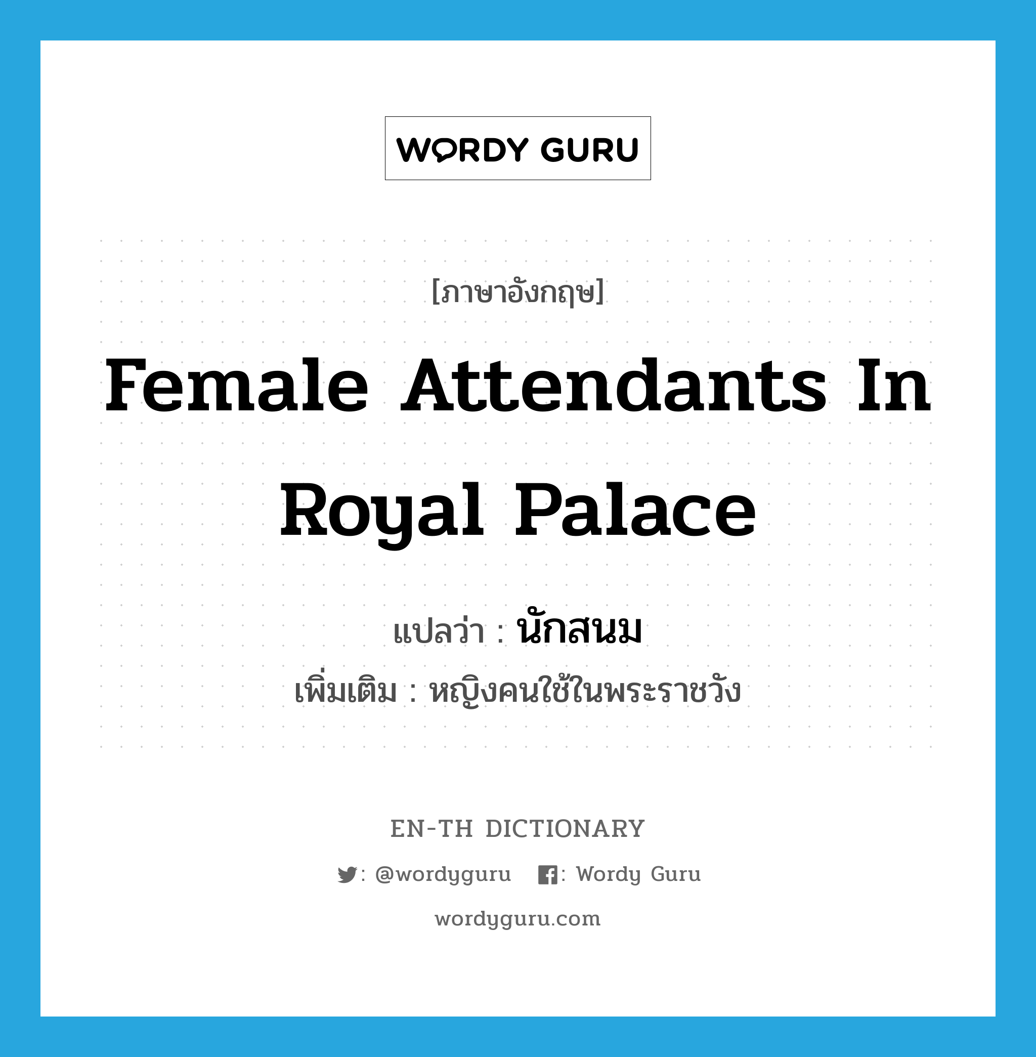 female attendants in royal palace แปลว่า?, คำศัพท์ภาษาอังกฤษ female attendants in royal palace แปลว่า นักสนม ประเภท N เพิ่มเติม หญิงคนใช้ในพระราชวัง หมวด N
