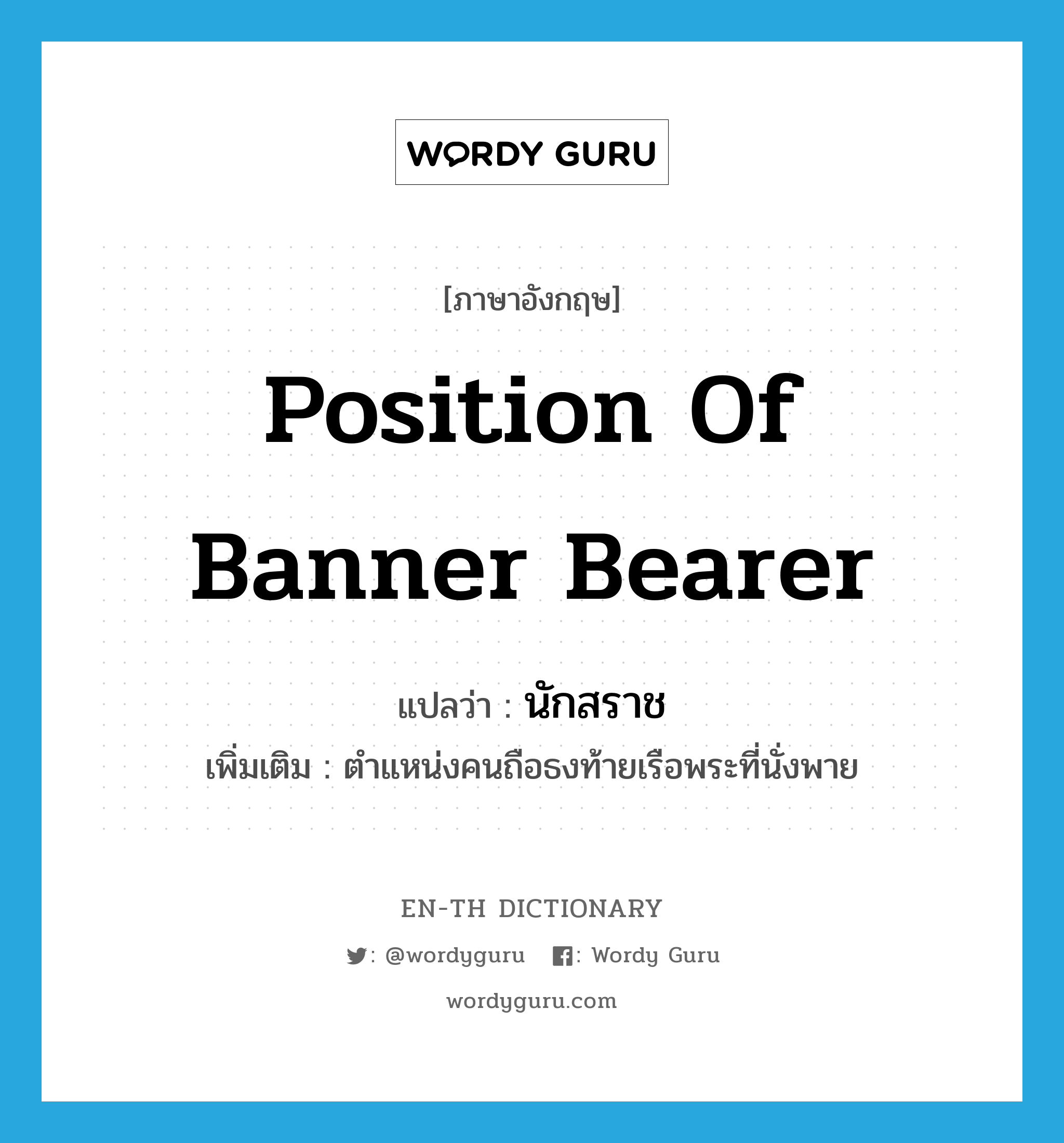 position of banner bearer แปลว่า?, คำศัพท์ภาษาอังกฤษ position of banner bearer แปลว่า นักสราช ประเภท N เพิ่มเติม ตำแหน่งคนถือธงท้ายเรือพระที่นั่งพาย หมวด N