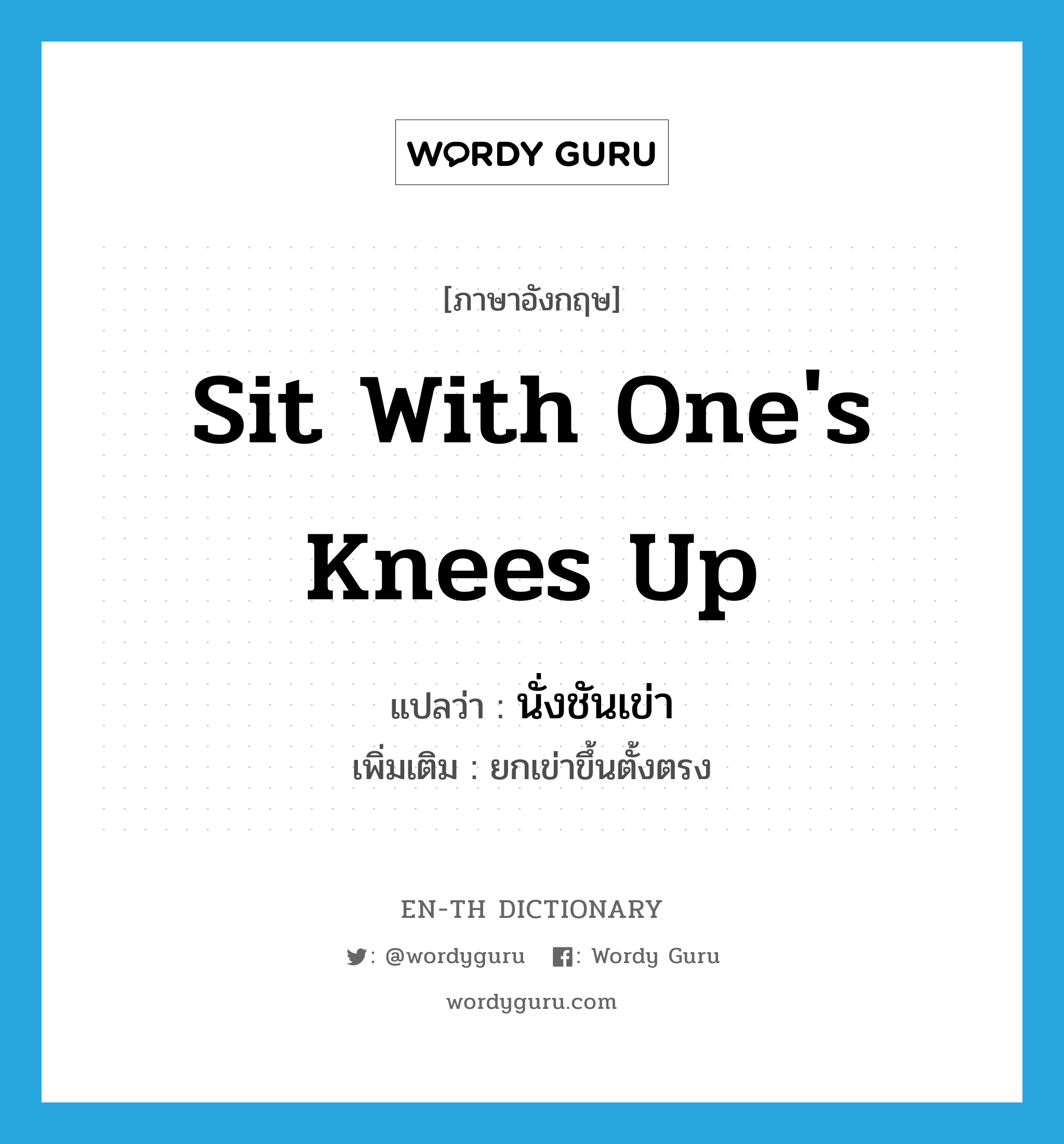 sit with one's knees up แปลว่า?, คำศัพท์ภาษาอังกฤษ sit with one's knees up แปลว่า นั่งชันเข่า ประเภท V เพิ่มเติม ยกเข่าขึ้นตั้งตรง หมวด V