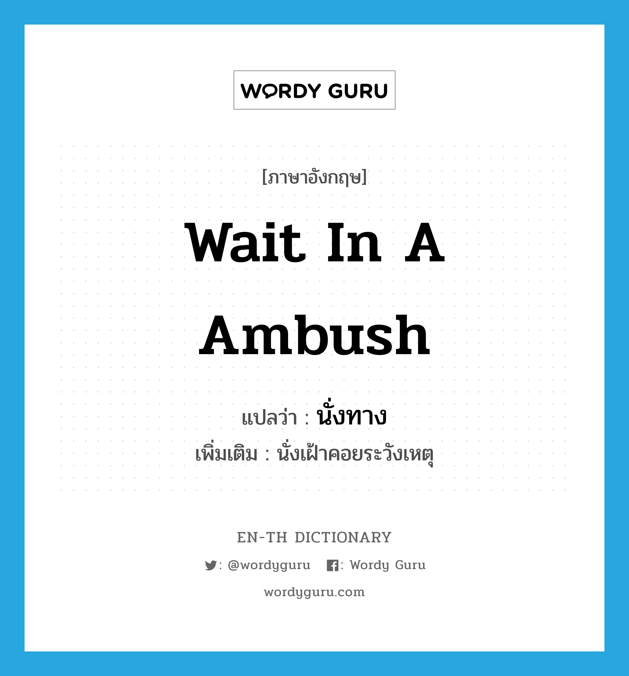 wait in a ambush แปลว่า?, คำศัพท์ภาษาอังกฤษ wait in a ambush แปลว่า นั่งทาง ประเภท V เพิ่มเติม นั่งเฝ้าคอยระวังเหตุ หมวด V