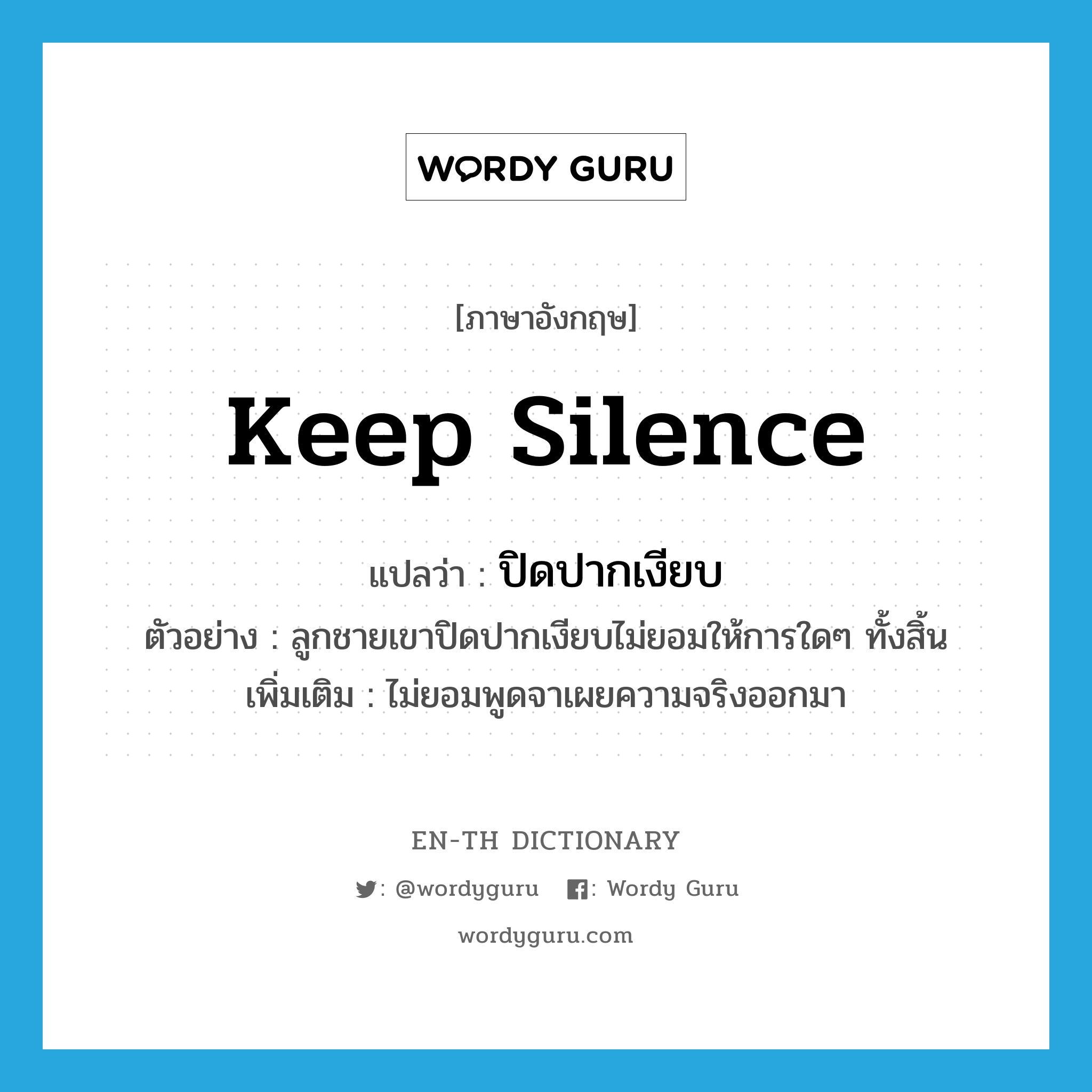 keep silence แปลว่า?, คำศัพท์ภาษาอังกฤษ keep silence แปลว่า ปิดปากเงียบ ประเภท V ตัวอย่าง ลูกชายเขาปิดปากเงียบไม่ยอมให้การใดๆ ทั้งสิ้น เพิ่มเติม ไม่ยอมพูดจาเผยความจริงออกมา หมวด V