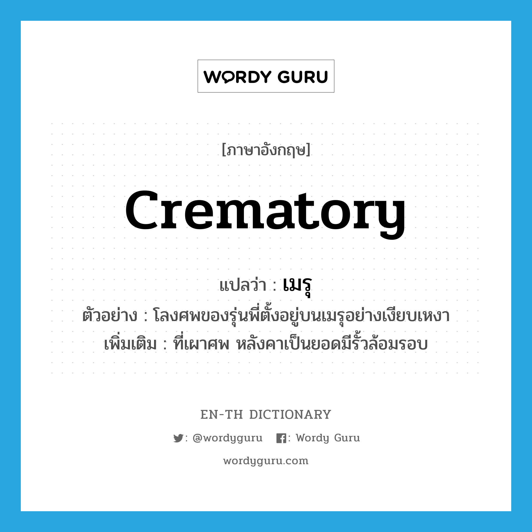 crematory แปลว่า?, คำศัพท์ภาษาอังกฤษ crematory แปลว่า เมรุ ประเภท N ตัวอย่าง โลงศพของรุ่นพี่ตั้งอยู่บนเมรุอย่างเงียบเหงา เพิ่มเติม ที่เผาศพ หลังคาเป็นยอดมีรั้วล้อมรอบ หมวด N