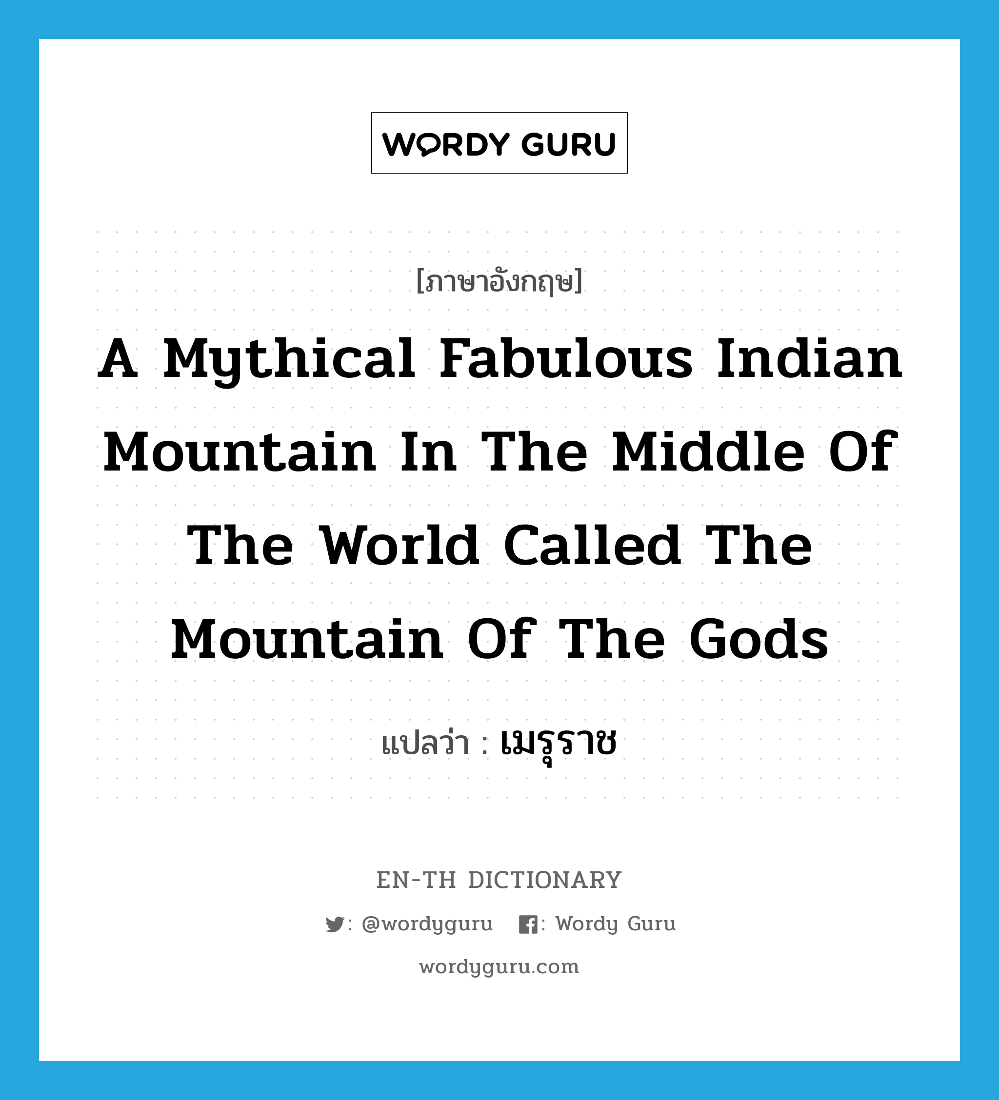 a mythical fabulous Indian mountain in the middle of the world called The Mountain of the Gods แปลว่า?, คำศัพท์ภาษาอังกฤษ a mythical fabulous Indian mountain in the middle of the world called The Mountain of the Gods แปลว่า เมรุราช ประเภท N หมวด N