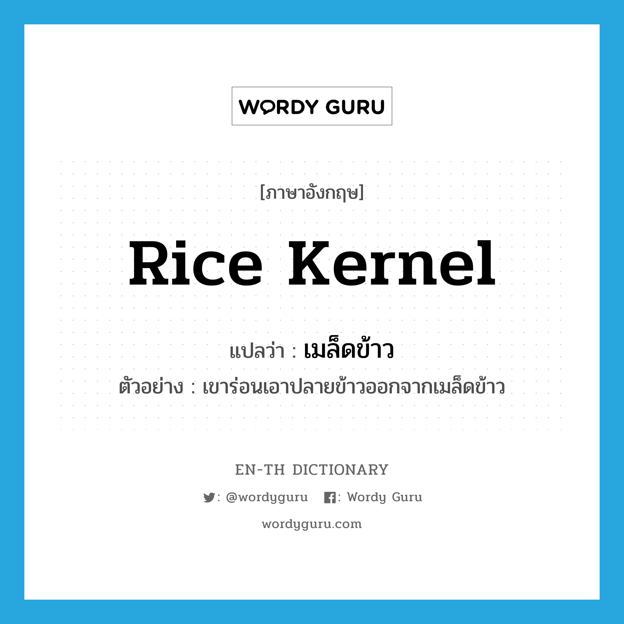 rice kernel แปลว่า?, คำศัพท์ภาษาอังกฤษ rice kernel แปลว่า เมล็ดข้าว ประเภท N ตัวอย่าง เขาร่อนเอาปลายข้าวออกจากเมล็ดข้าว หมวด N