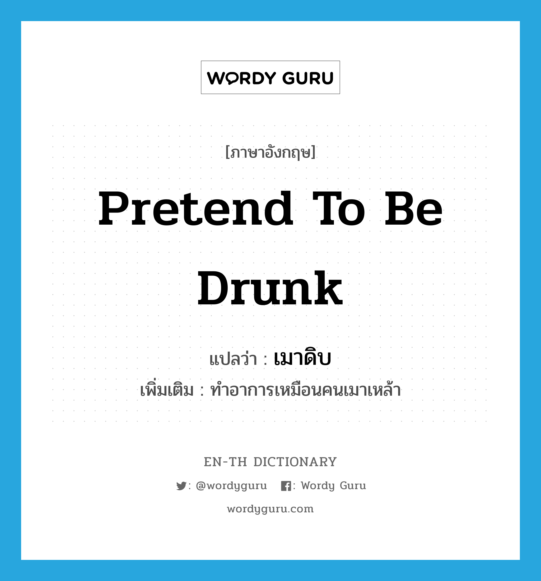 pretend to be drunk แปลว่า?, คำศัพท์ภาษาอังกฤษ pretend to be drunk แปลว่า เมาดิบ ประเภท V เพิ่มเติม ทำอาการเหมือนคนเมาเหล้า หมวด V