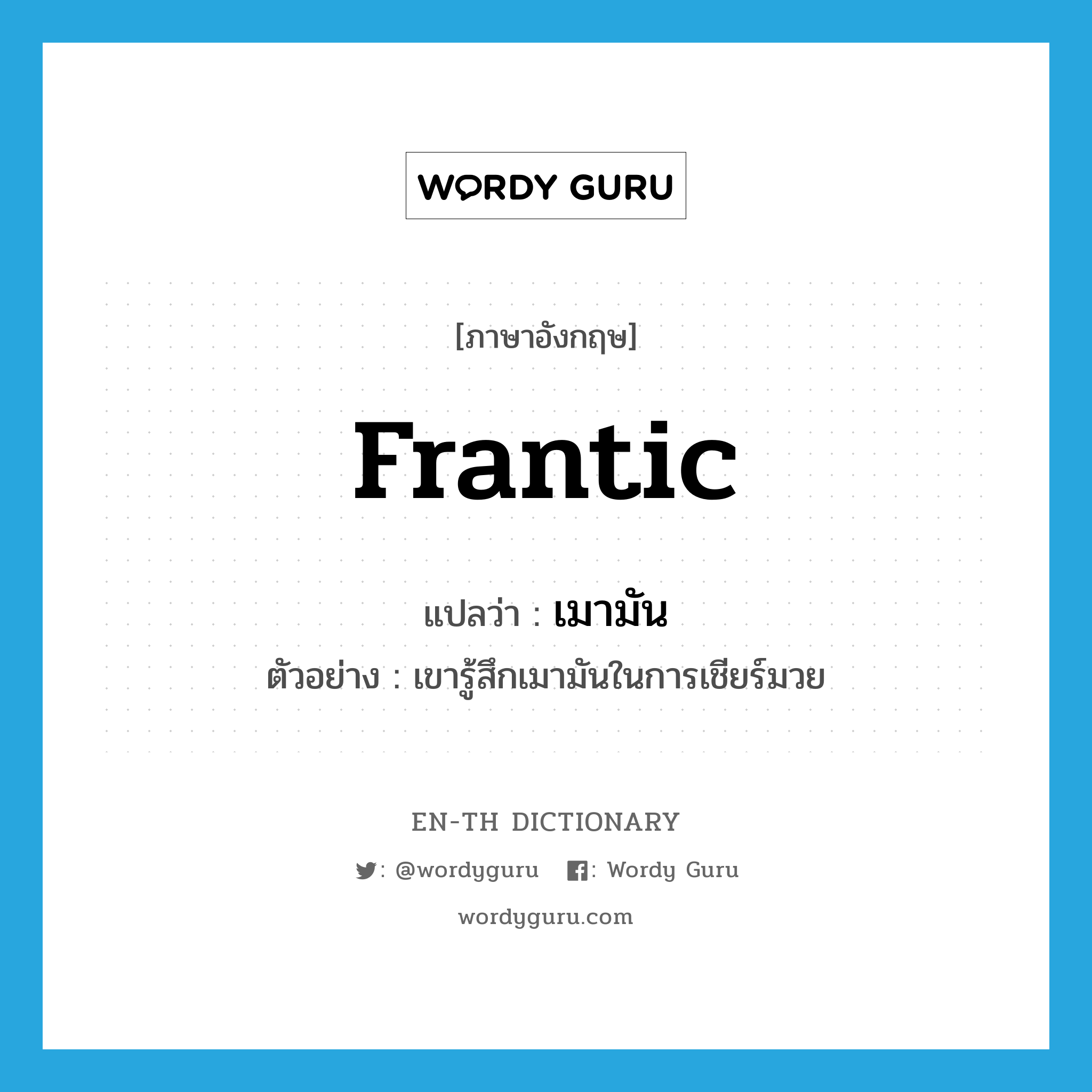 frantic แปลว่า?, คำศัพท์ภาษาอังกฤษ frantic แปลว่า เมามัน ประเภท V ตัวอย่าง เขารู้สึกเมามันในการเชียร์มวย หมวด V
