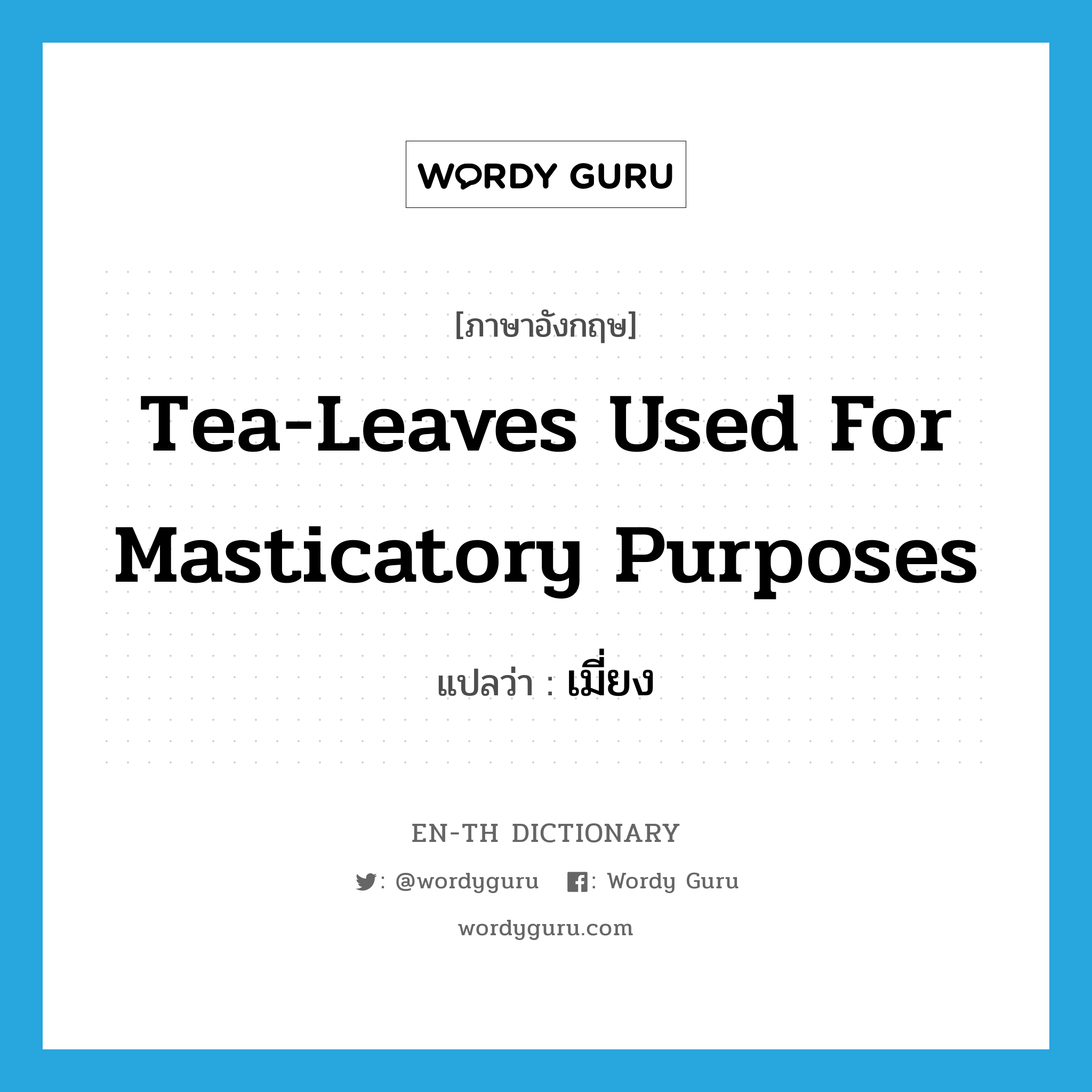 tea-leaves used for masticatory purposes แปลว่า?, คำศัพท์ภาษาอังกฤษ tea-leaves used for masticatory purposes แปลว่า เมี่ยง ประเภท N หมวด N