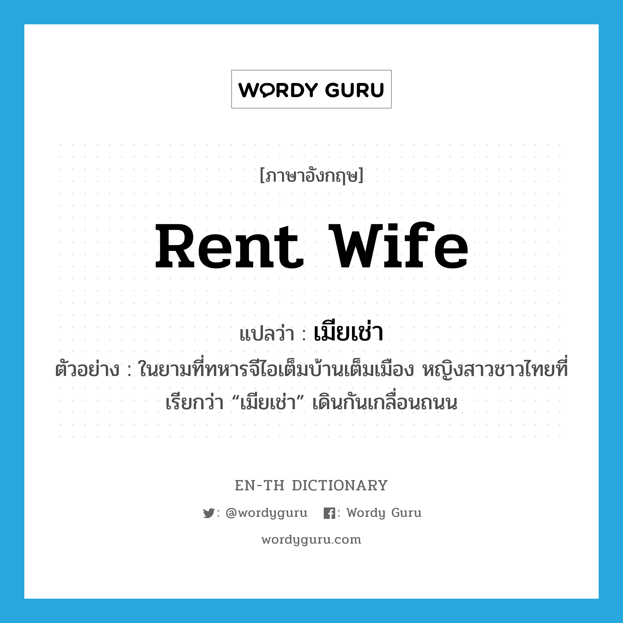 เมียเช่า ภาษาอังกฤษ?, คำศัพท์ภาษาอังกฤษ เมียเช่า แปลว่า rent wife ประเภท N ตัวอย่าง ในยามที่ทหารจีไอเต็มบ้านเต็มเมือง หญิงสาวชาวไทยที่เรียกว่า “เมียเช่า” เดินกันเกลื่อนถนน หมวด N