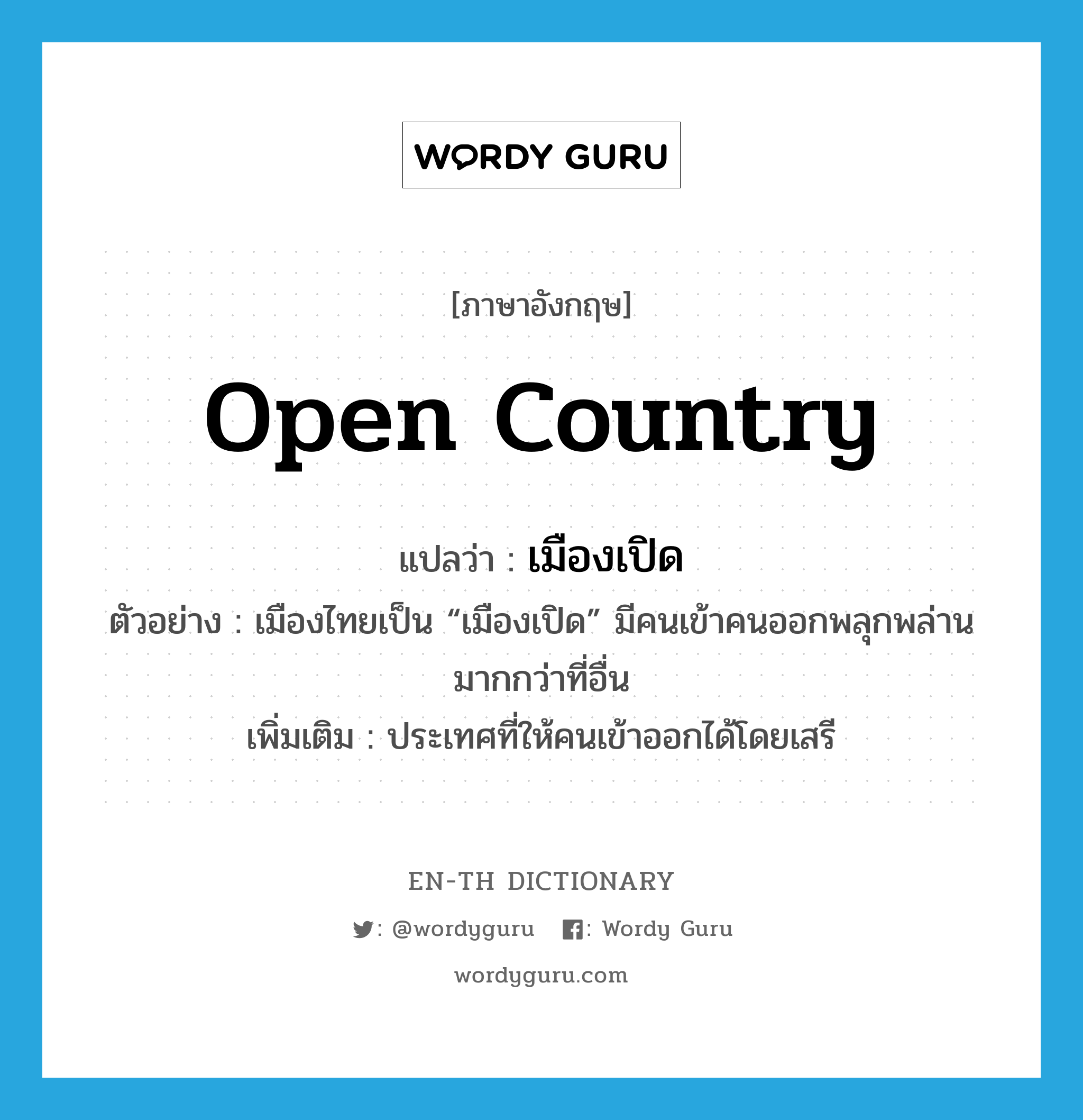 open country แปลว่า?, คำศัพท์ภาษาอังกฤษ open country แปลว่า เมืองเปิด ประเภท N ตัวอย่าง เมืองไทยเป็น “เมืองเปิด” มีคนเข้าคนออกพลุกพล่านมากกว่าที่อื่น เพิ่มเติม ประเทศที่ให้คนเข้าออกได้โดยเสรี หมวด N