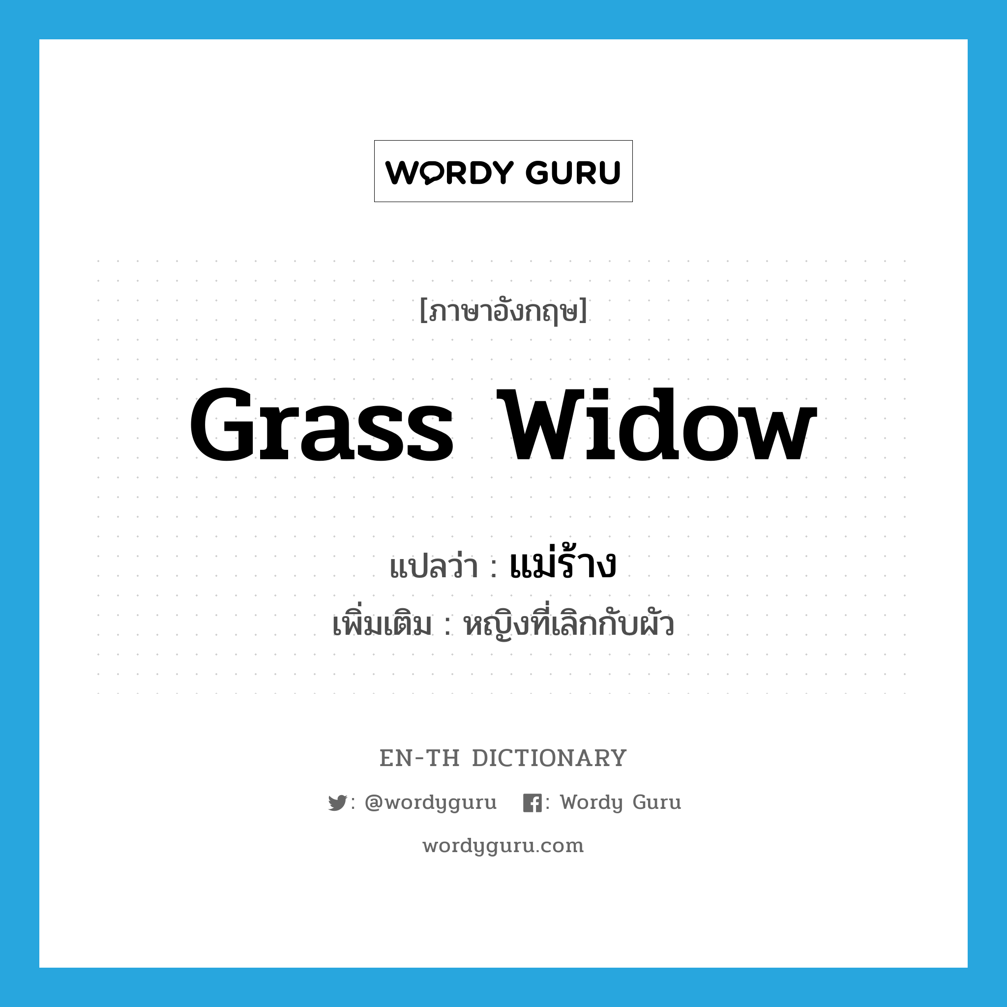 แม่ร้าง ภาษาอังกฤษ?, คำศัพท์ภาษาอังกฤษ แม่ร้าง แปลว่า grass widow ประเภท N เพิ่มเติม หญิงที่เลิกกับผัว หมวด N