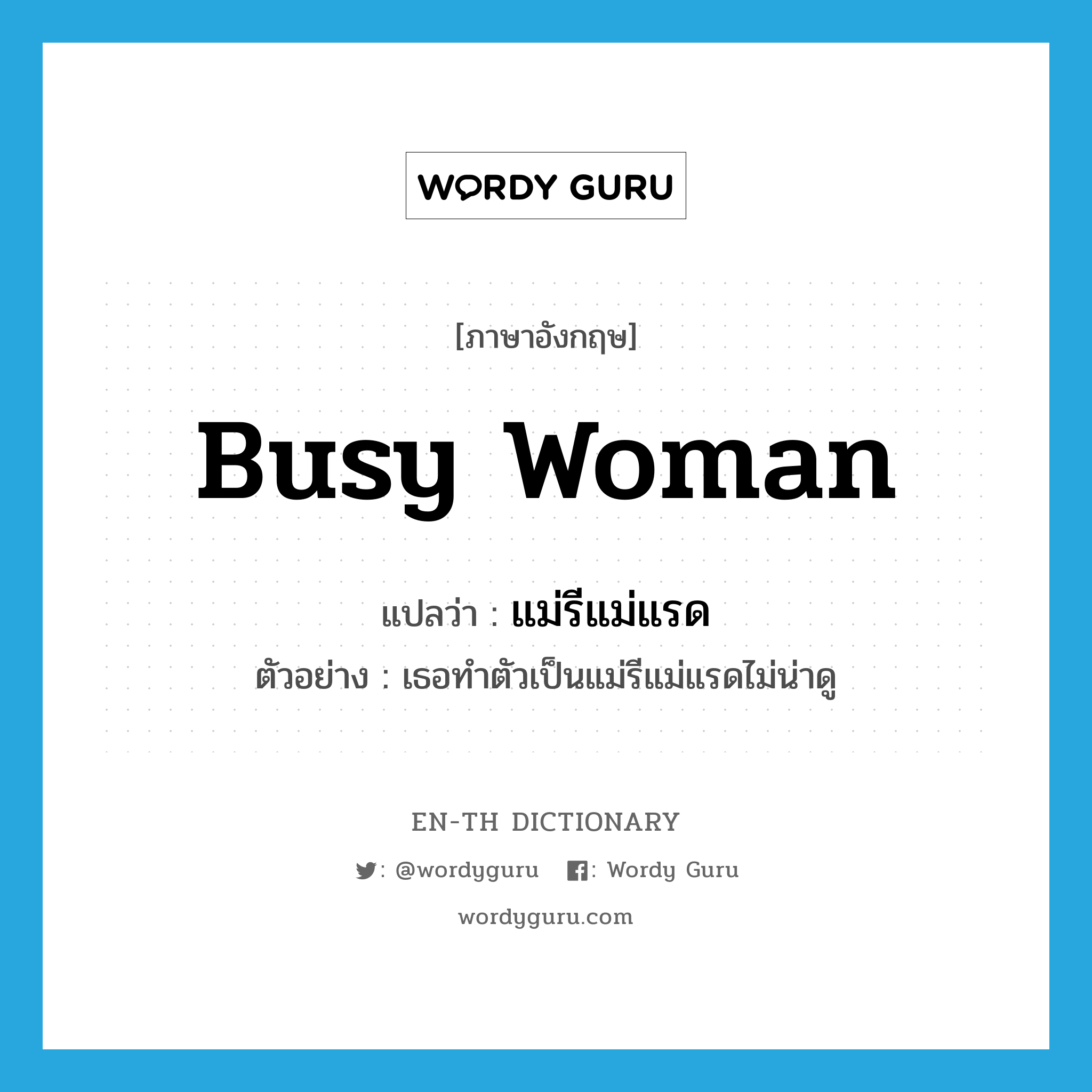 busy woman แปลว่า?, คำศัพท์ภาษาอังกฤษ busy woman แปลว่า แม่รีแม่แรด ประเภท N ตัวอย่าง เธอทำตัวเป็นแม่รีแม่แรดไม่น่าดู หมวด N