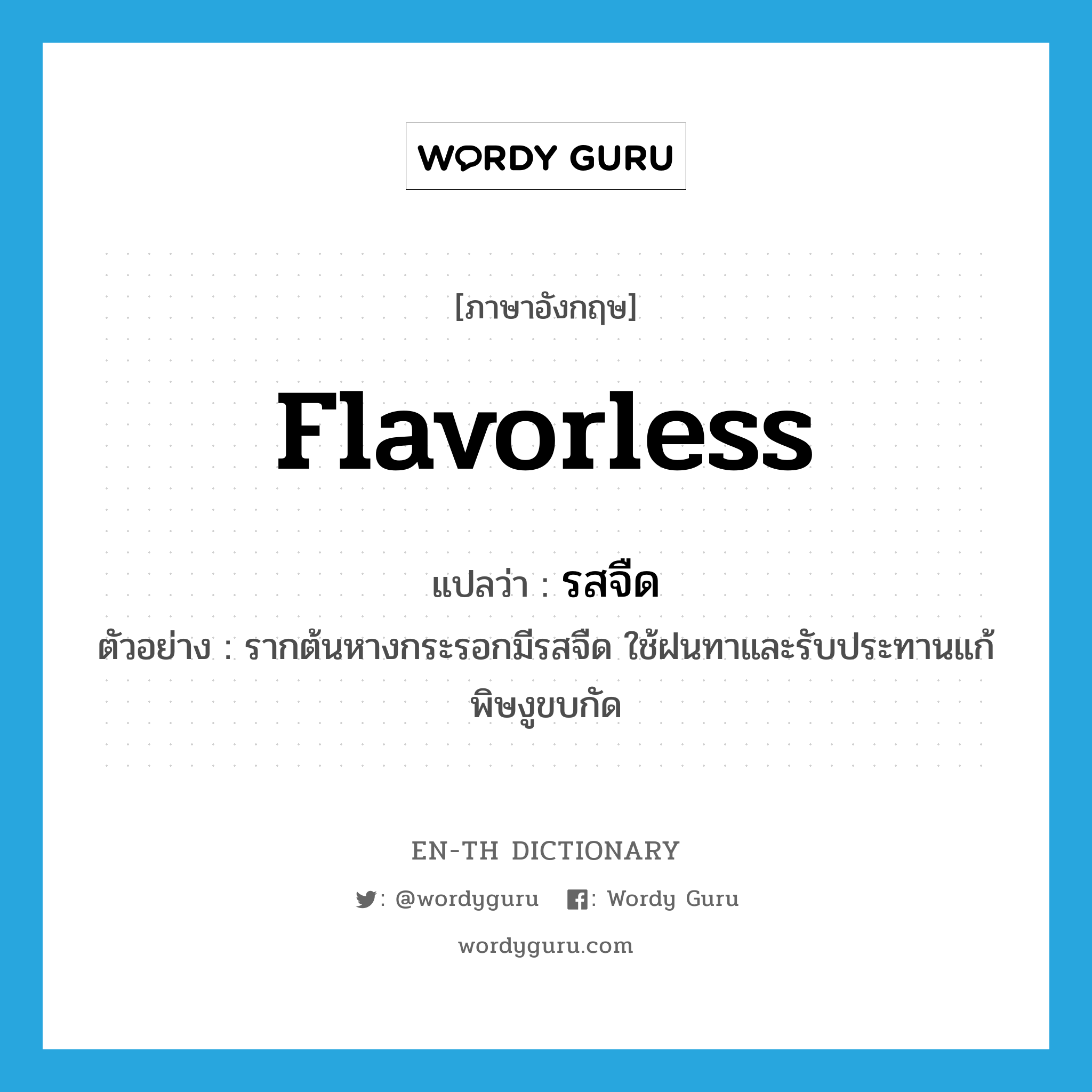 flavorless แปลว่า?, คำศัพท์ภาษาอังกฤษ flavorless แปลว่า รสจืด ประเภท N ตัวอย่าง รากต้นหางกระรอกมีรสจืด ใช้ฝนทาและรับประทานแก้พิษงูขบกัด หมวด N