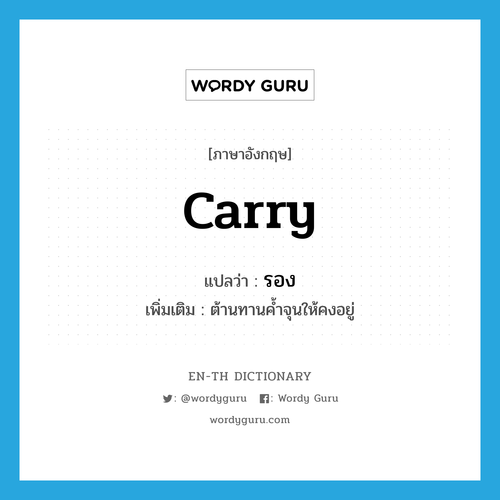 carry แปลว่า?, คำศัพท์ภาษาอังกฤษ carry แปลว่า รอง ประเภท V เพิ่มเติม ต้านทานค้ำจุนให้คงอยู่ หมวด V