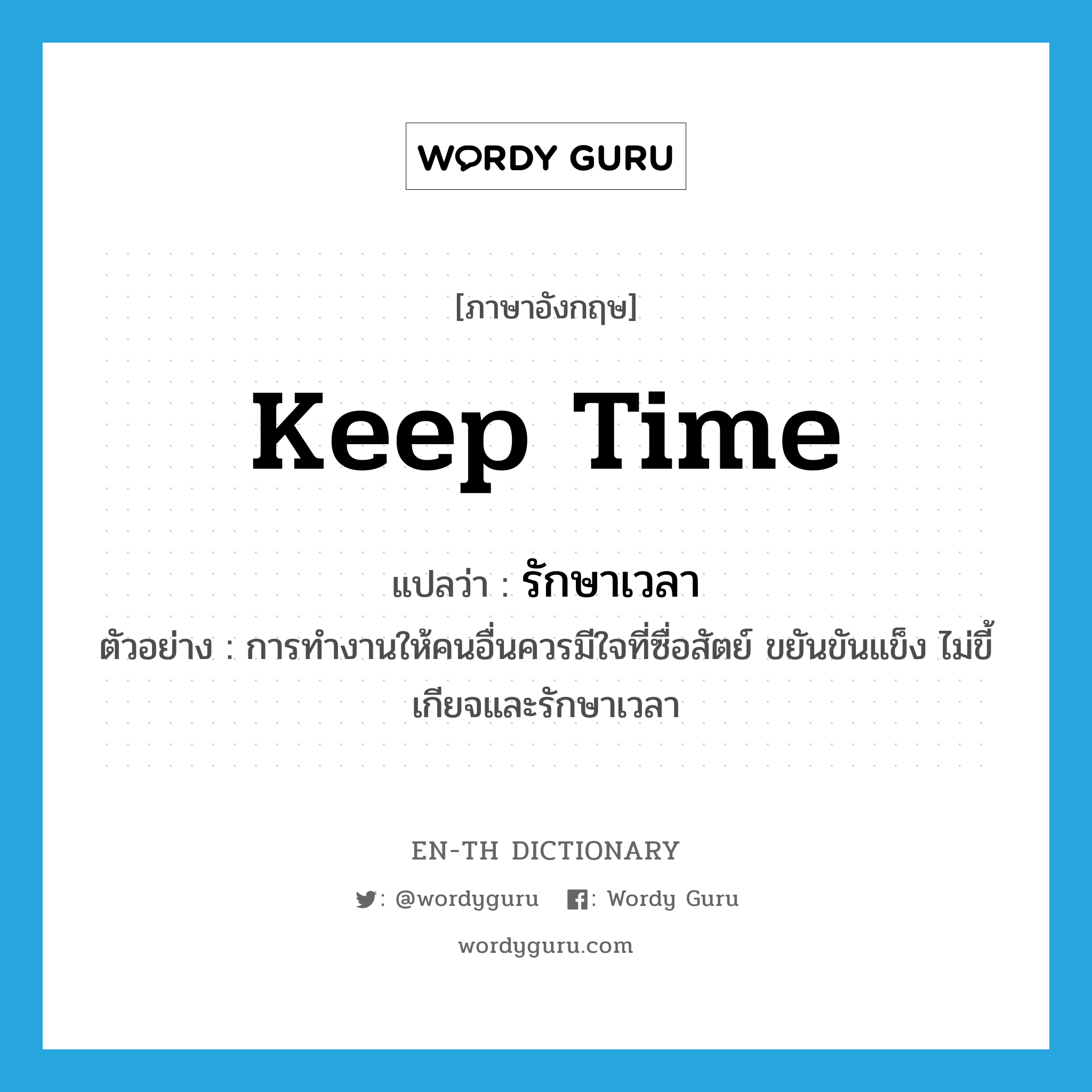 keep time แปลว่า?, คำศัพท์ภาษาอังกฤษ keep time แปลว่า รักษาเวลา ประเภท V ตัวอย่าง การทำงานให้คนอื่นควรมีใจที่ซื่อสัตย์ ขยันขันแข็ง ไม่ขี้เกียจและรักษาเวลา หมวด V