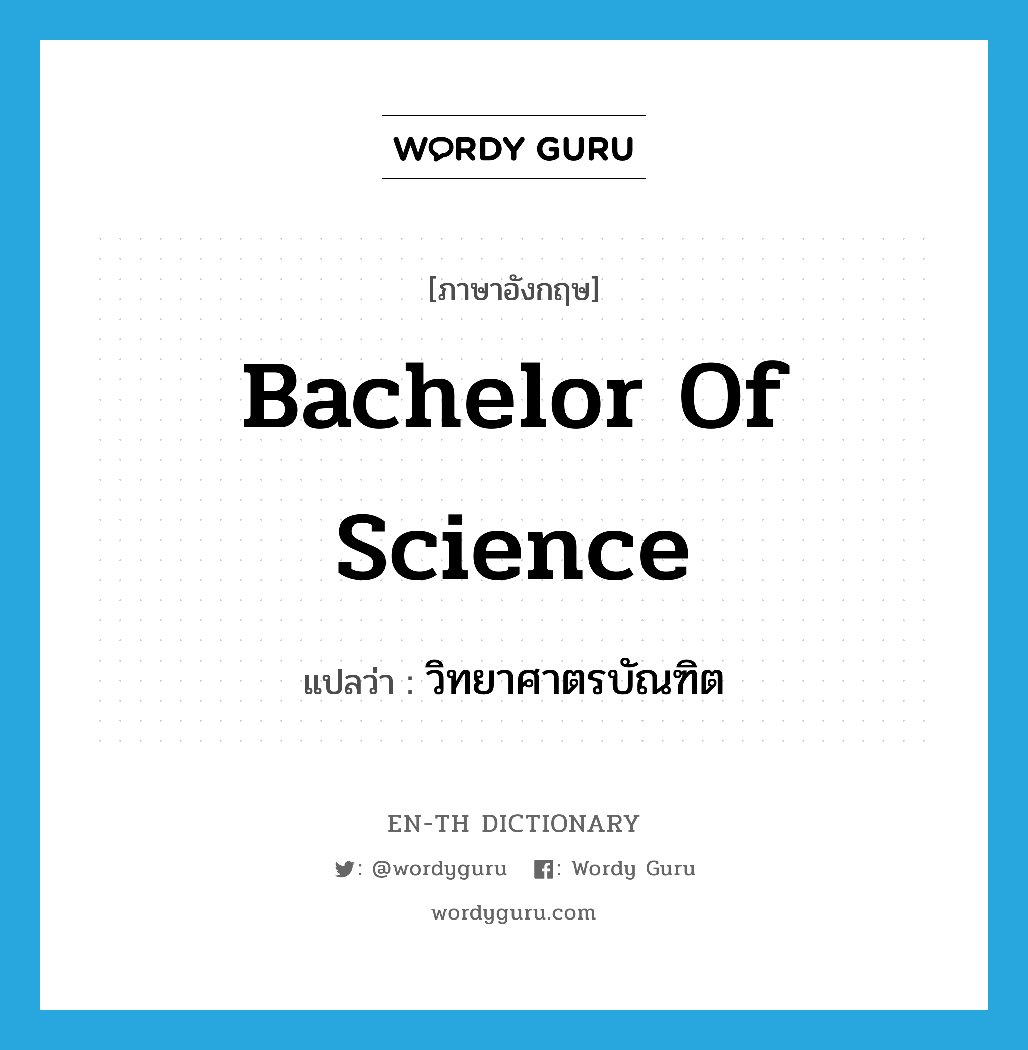 bachelor of science แปลว่า?, คำศัพท์ภาษาอังกฤษ Bachelor of Science แปลว่า วิทยาศาตรบัณฑิต ประเภท N หมวด N