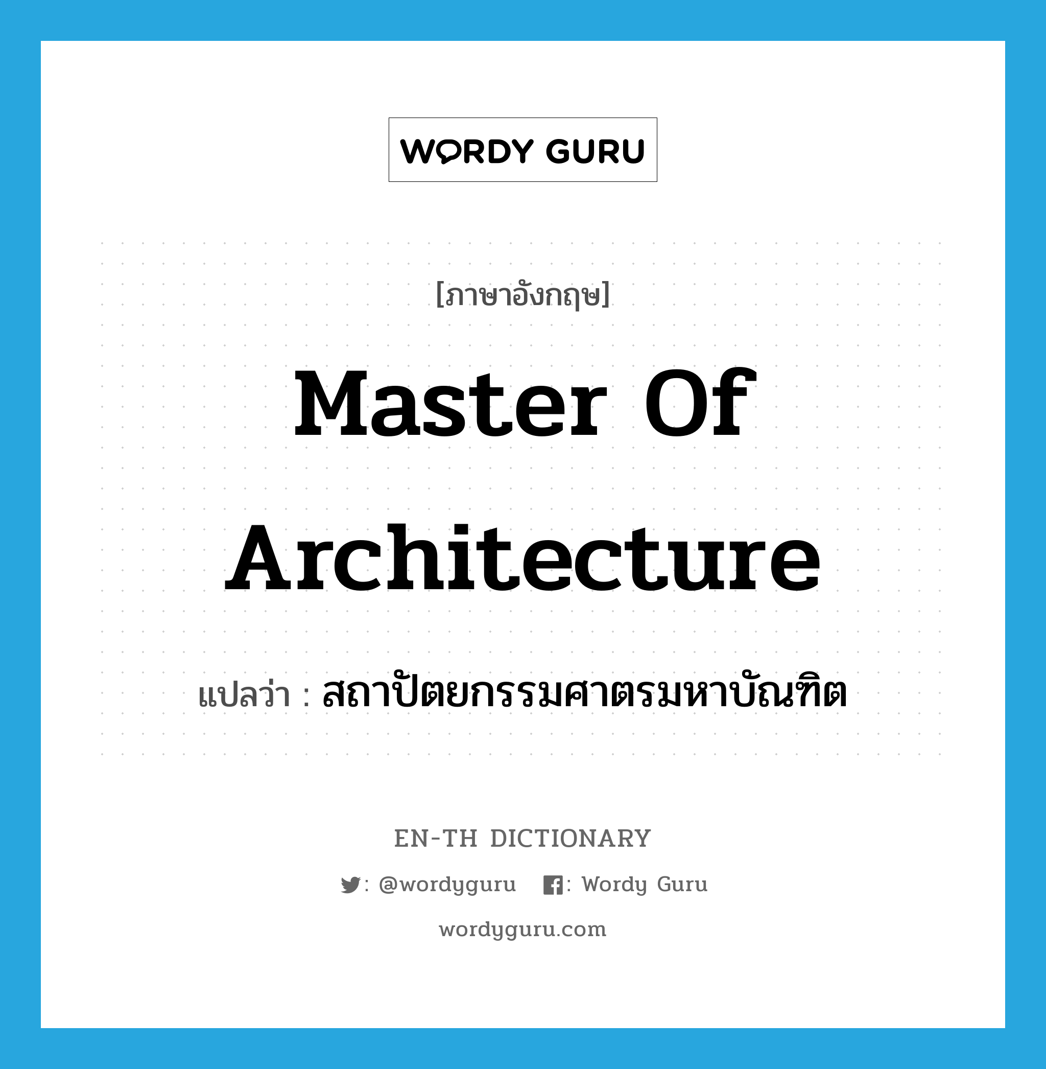 Master of Architecture แปลว่า?, คำศัพท์ภาษาอังกฤษ Master of Architecture แปลว่า สถาปัตยกรรมศาตรมหาบัณฑิต ประเภท N หมวด N