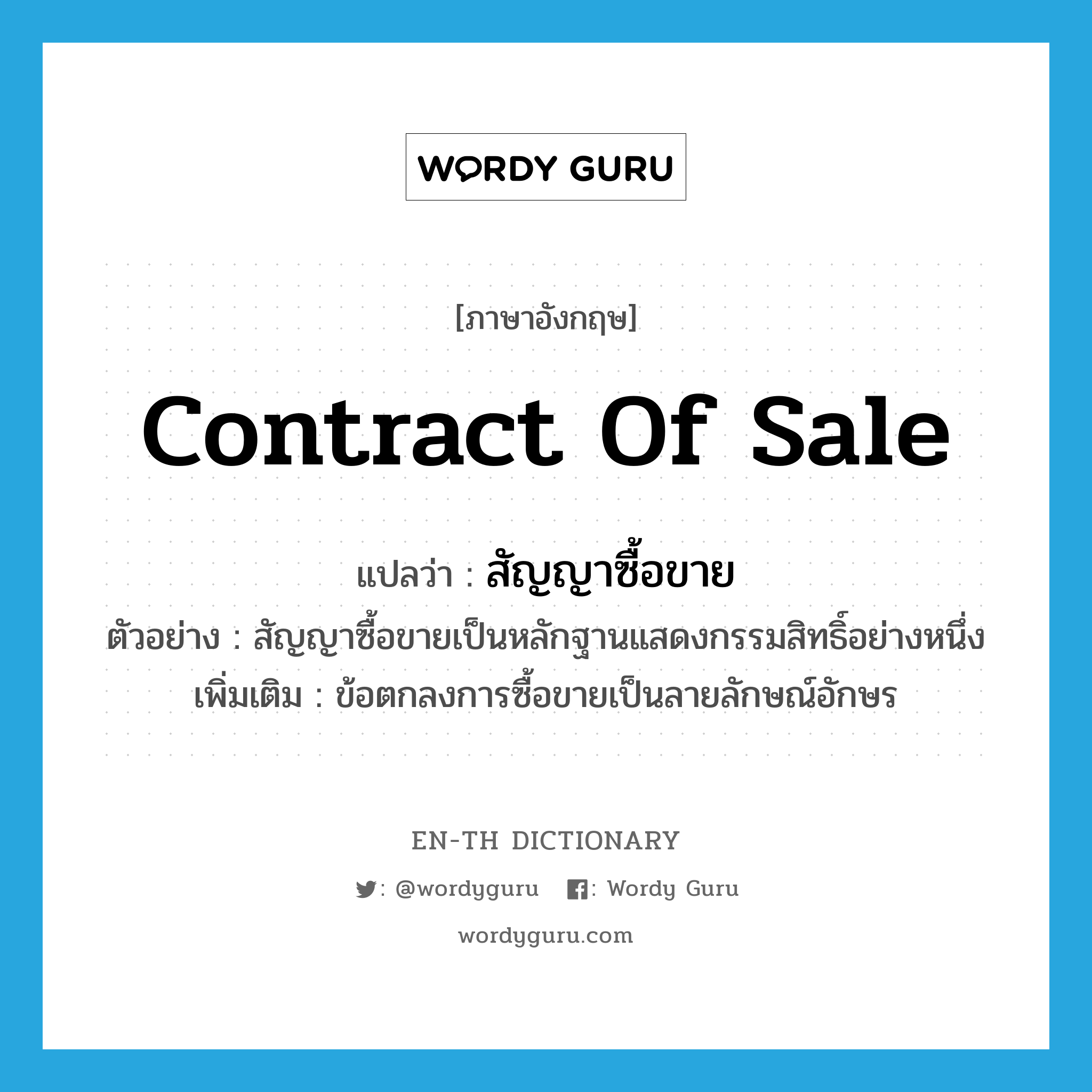 contract of sale แปลว่า?, คำศัพท์ภาษาอังกฤษ contract of sale แปลว่า สัญญาซื้อขาย ประเภท N ตัวอย่าง สัญญาซื้อขายเป็นหลักฐานแสดงกรรมสิทธิ์อย่างหนึ่ง เพิ่มเติม ข้อตกลงการซื้อขายเป็นลายลักษณ์อักษร หมวด N