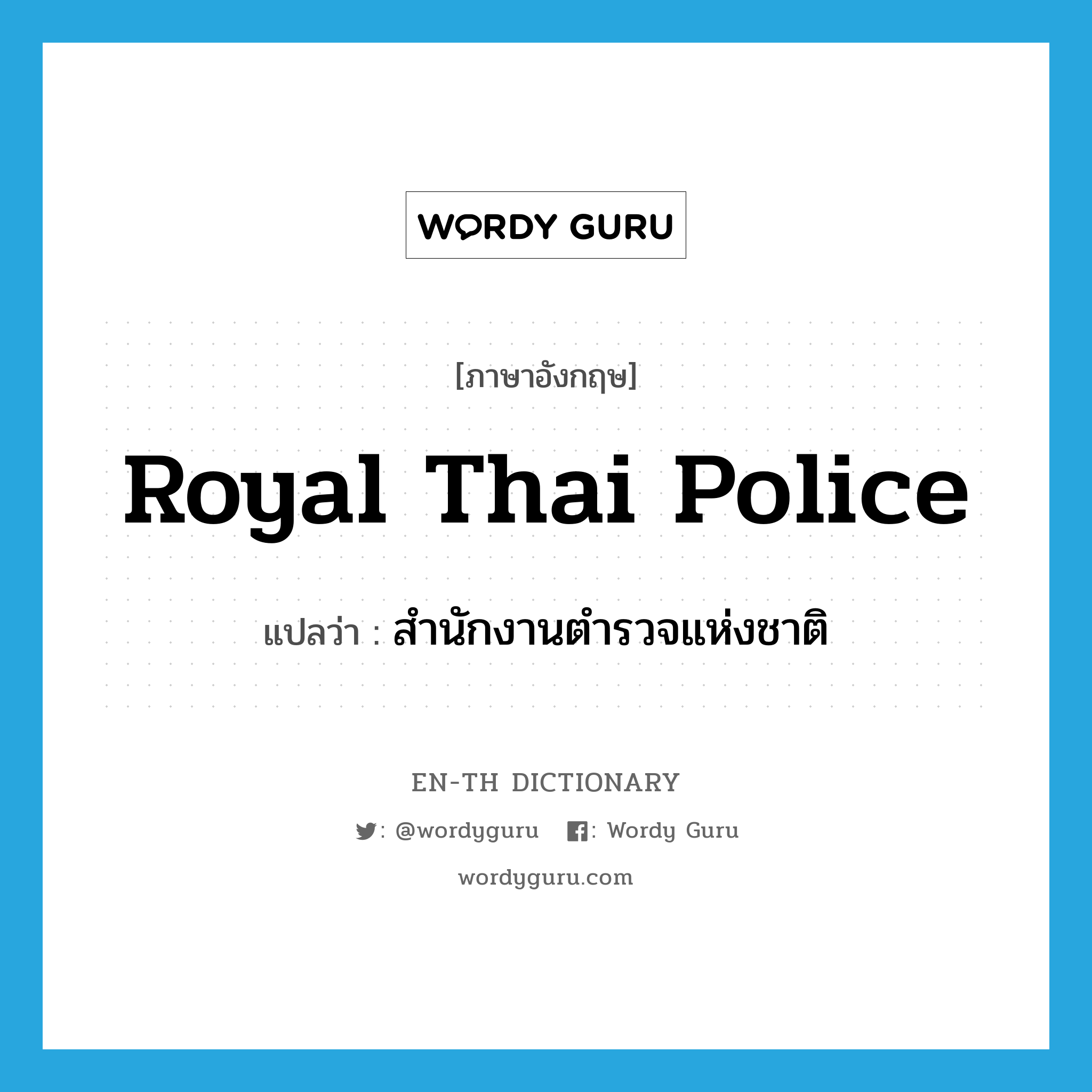 สำนักงานตำรวจแห่งชาติ ภาษาอังกฤษ?, คำศัพท์ภาษาอังกฤษ สำนักงานตำรวจแห่งชาติ แปลว่า Royal Thai Police ประเภท N หมวด N