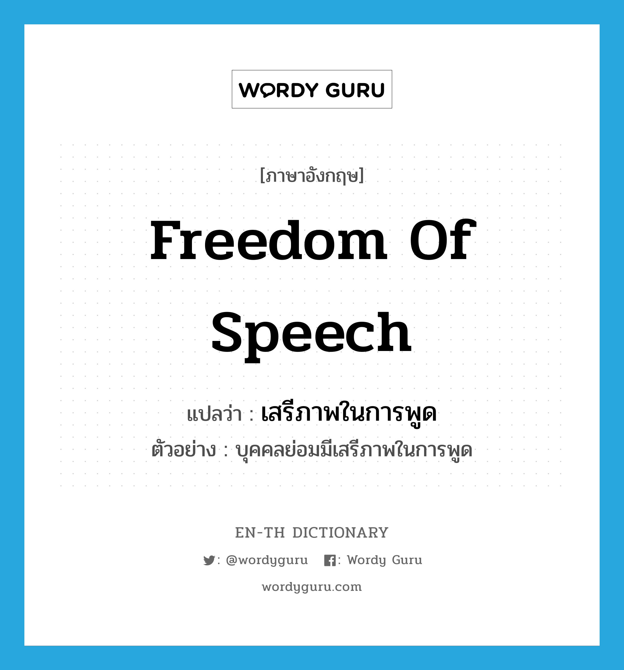 เสรีภาพในการพูด ภาษาอังกฤษ?, คำศัพท์ภาษาอังกฤษ เสรีภาพในการพูด แปลว่า freedom of speech ประเภท N ตัวอย่าง บุคคลย่อมมีเสรีภาพในการพูด หมวด N