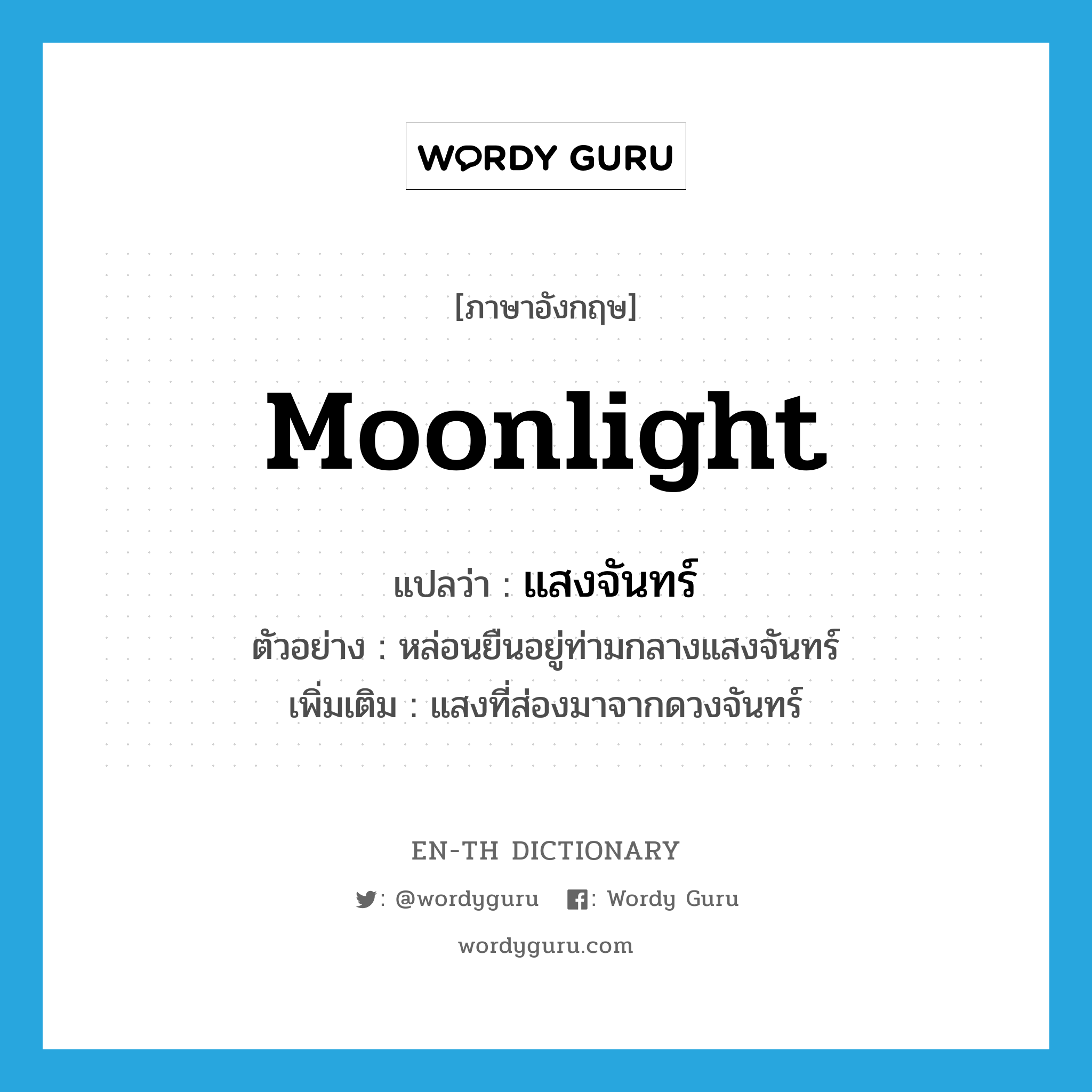 moonlight แปลว่า?, คำศัพท์ภาษาอังกฤษ moonlight แปลว่า แสงจันทร์ ประเภท N ตัวอย่าง หล่อนยืนอยู่ท่ามกลางแสงจันทร์ เพิ่มเติม แสงที่ส่องมาจากดวงจันทร์ หมวด N