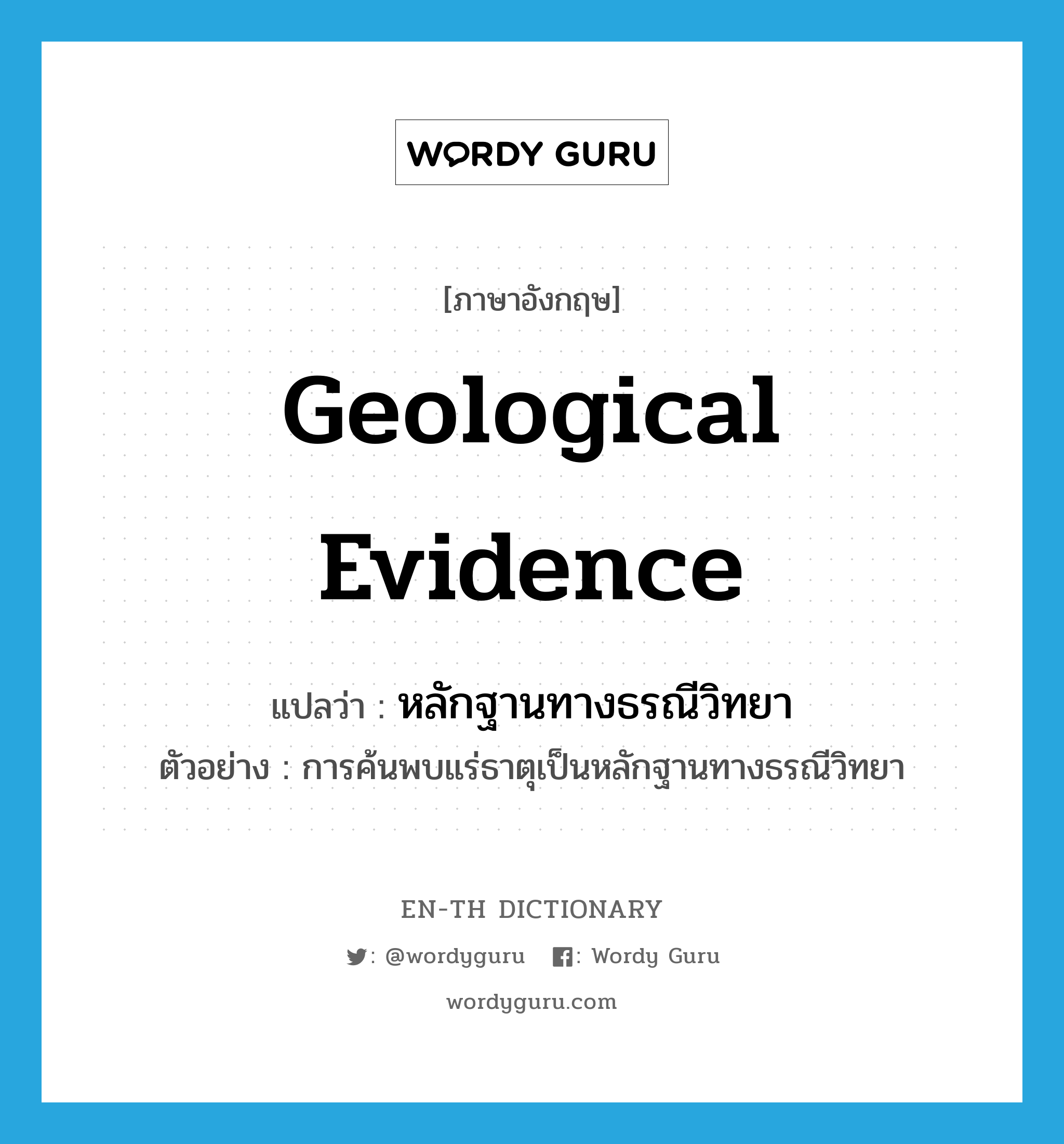 geological evidence แปลว่า?, คำศัพท์ภาษาอังกฤษ geological evidence แปลว่า หลักฐานทางธรณีวิทยา ประเภท N ตัวอย่าง การค้นพบแร่ธาตุเป็นหลักฐานทางธรณีวิทยา หมวด N