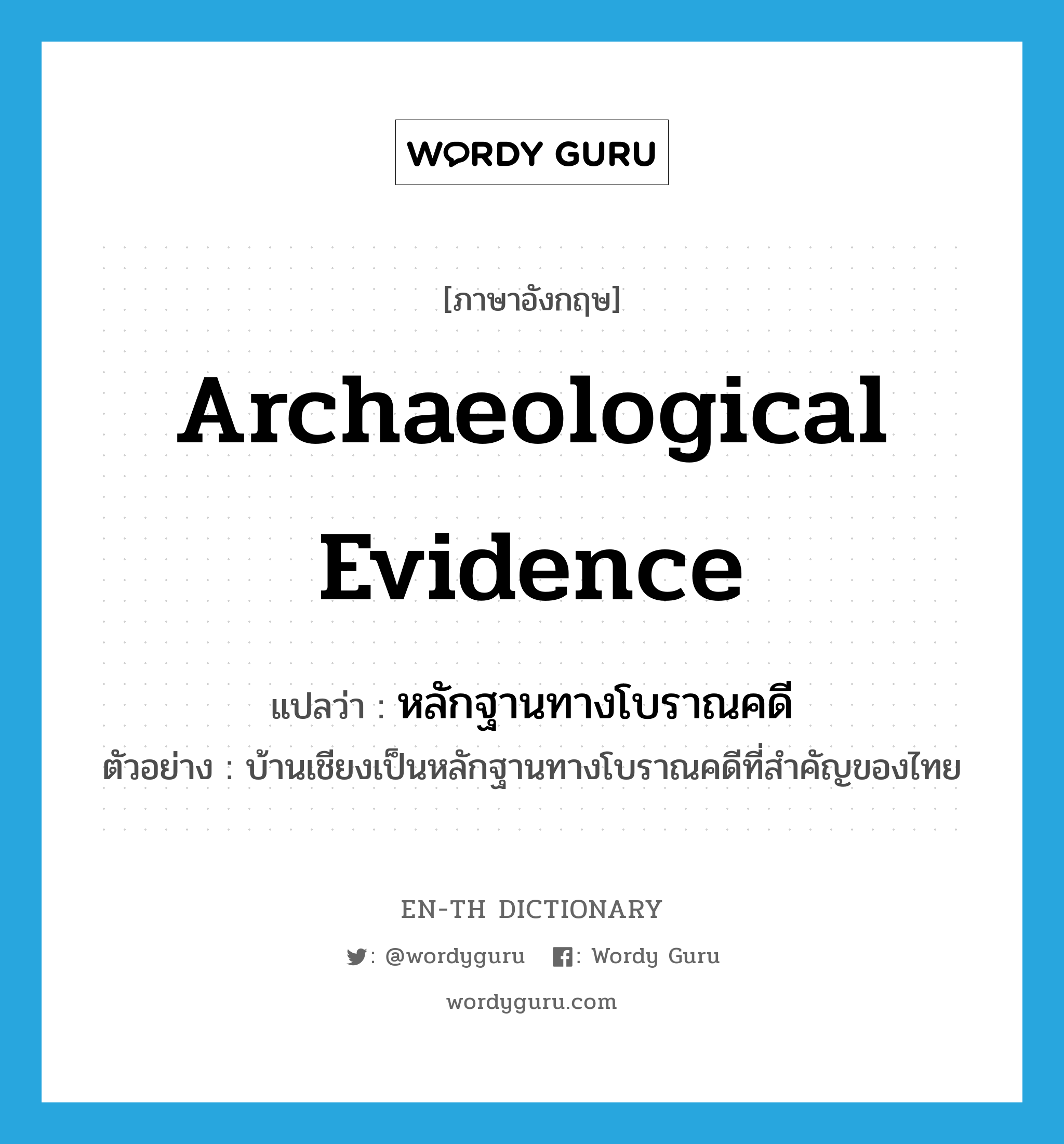 archaeological evidence แปลว่า?, คำศัพท์ภาษาอังกฤษ archaeological evidence แปลว่า หลักฐานทางโบราณคดี ประเภท N ตัวอย่าง บ้านเชียงเป็นหลักฐานทางโบราณคดีที่สำคัญของไทย หมวด N