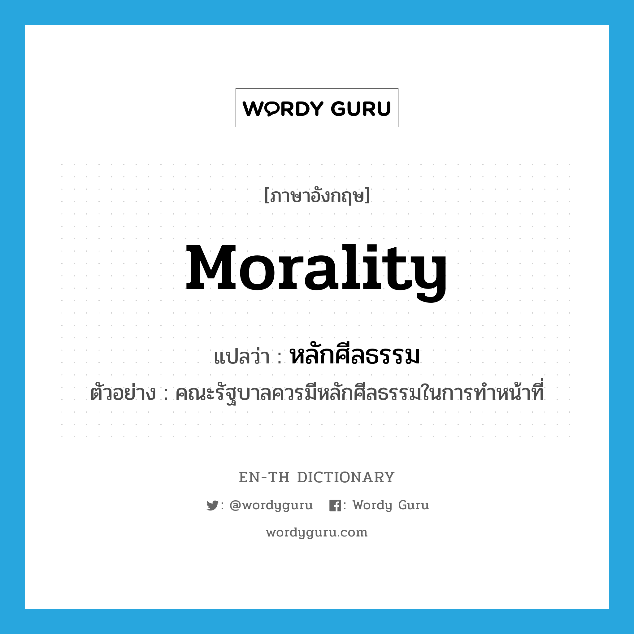 morality แปลว่า?, คำศัพท์ภาษาอังกฤษ morality แปลว่า หลักศีลธรรม ประเภท N ตัวอย่าง คณะรัฐบาลควรมีหลักศีลธรรมในการทำหน้าที่ หมวด N