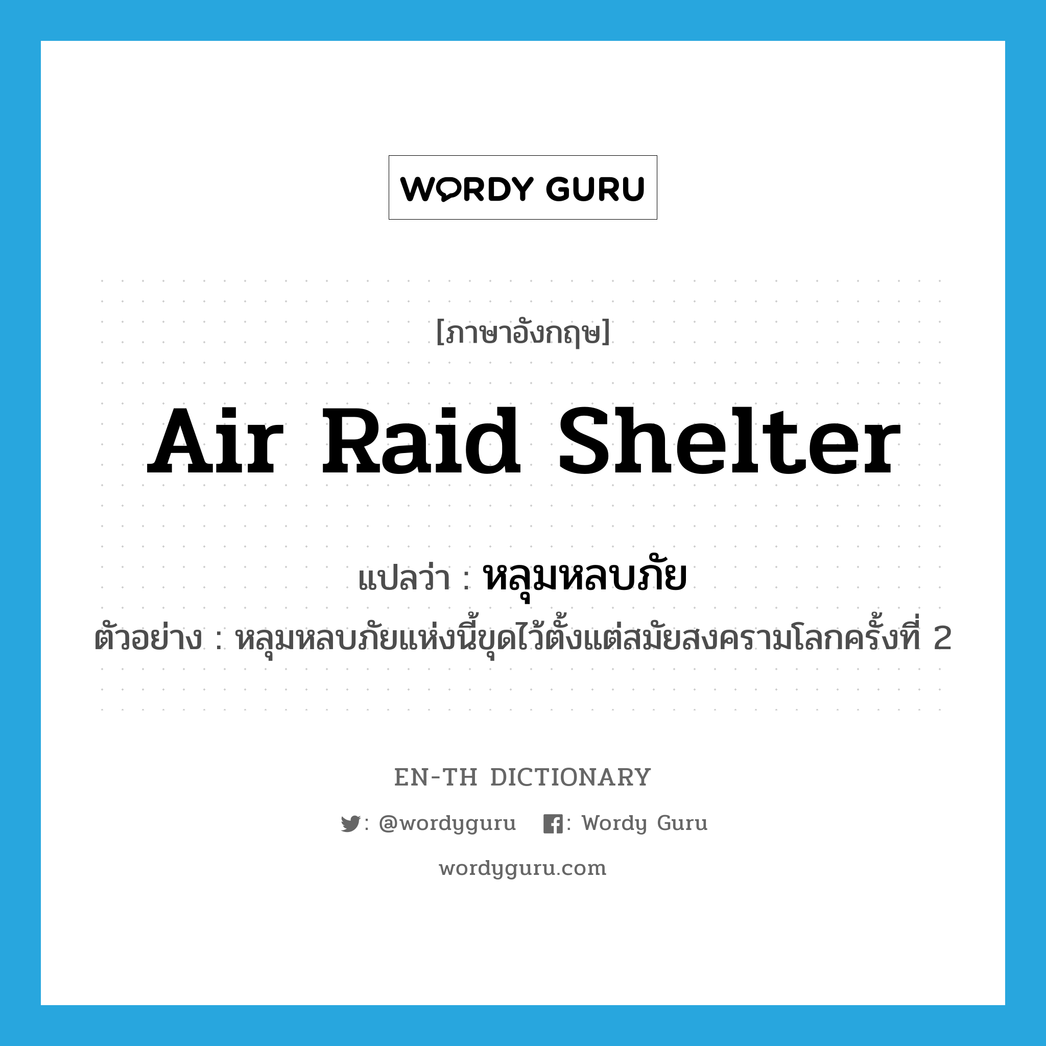 air raid shelter แปลว่า?, คำศัพท์ภาษาอังกฤษ air raid shelter แปลว่า หลุมหลบภัย ประเภท N ตัวอย่าง หลุมหลบภัยแห่งนี้ขุดไว้ตั้งแต่สมัยสงครามโลกครั้งที่ 2 หมวด N