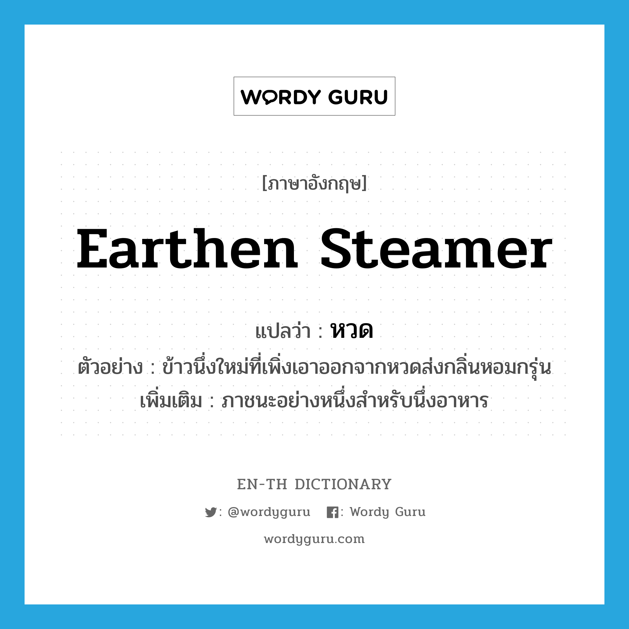 earthen steamer แปลว่า?, คำศัพท์ภาษาอังกฤษ earthen steamer แปลว่า หวด ประเภท N ตัวอย่าง ข้าวนึ่งใหม่ที่เพิ่งเอาออกจากหวดส่งกลิ่นหอมกรุ่น เพิ่มเติม ภาชนะอย่างหนึ่งสำหรับนึ่งอาหาร หมวด N