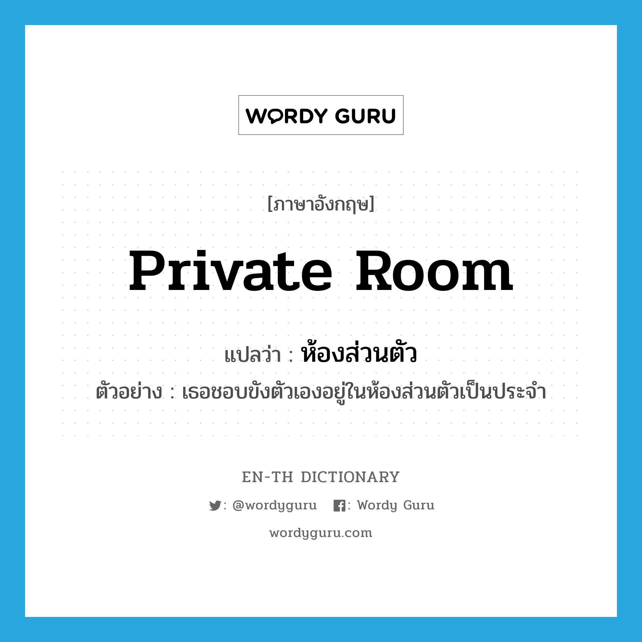 private room แปลว่า?, คำศัพท์ภาษาอังกฤษ private room แปลว่า ห้องส่วนตัว ประเภท N ตัวอย่าง เธอชอบขังตัวเองอยู่ในห้องส่วนตัวเป็นประจำ หมวด N