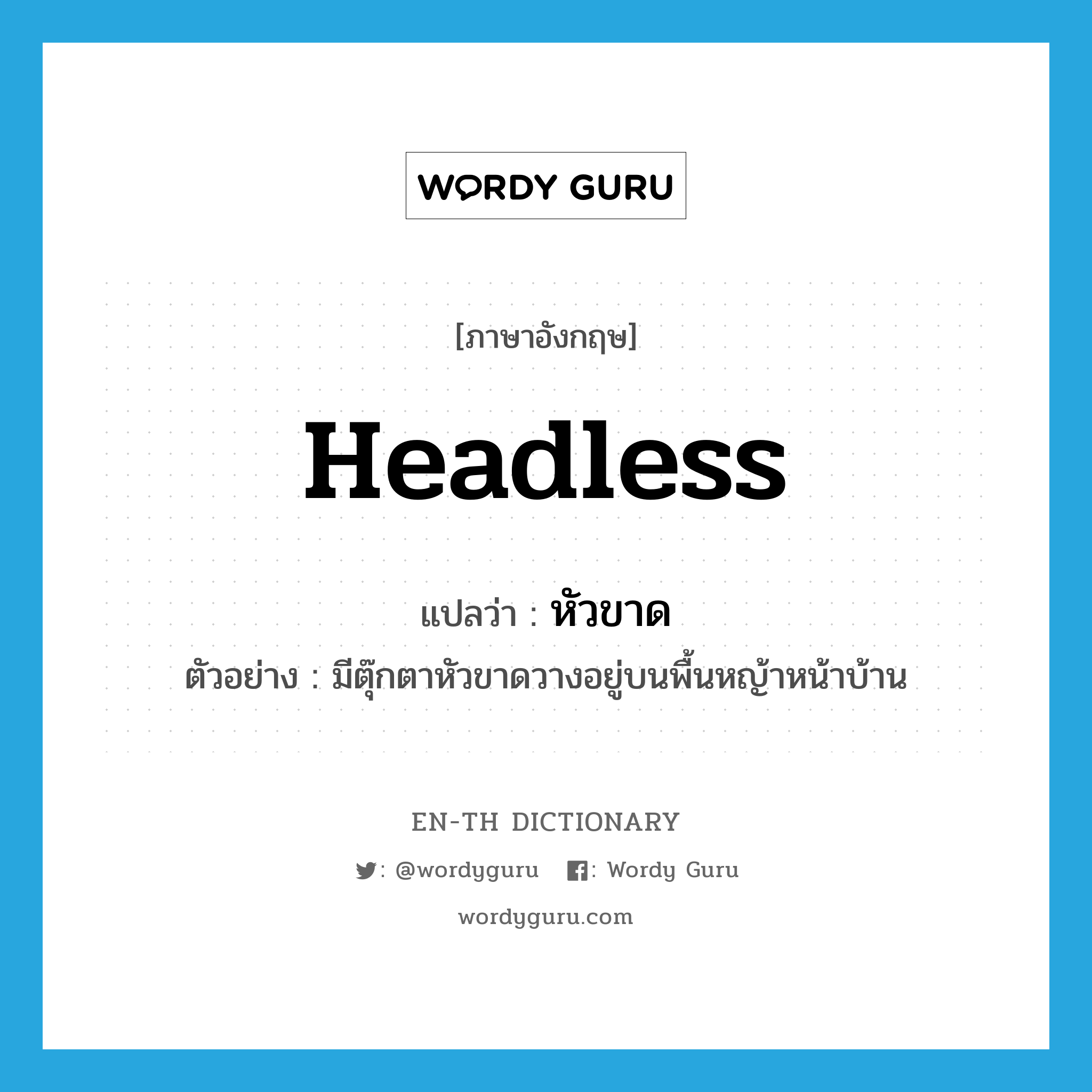 headless แปลว่า?, คำศัพท์ภาษาอังกฤษ headless แปลว่า หัวขาด ประเภท ADJ ตัวอย่าง มีตุ๊กตาหัวขาดวางอยู่บนพื้นหญ้าหน้าบ้าน หมวด ADJ