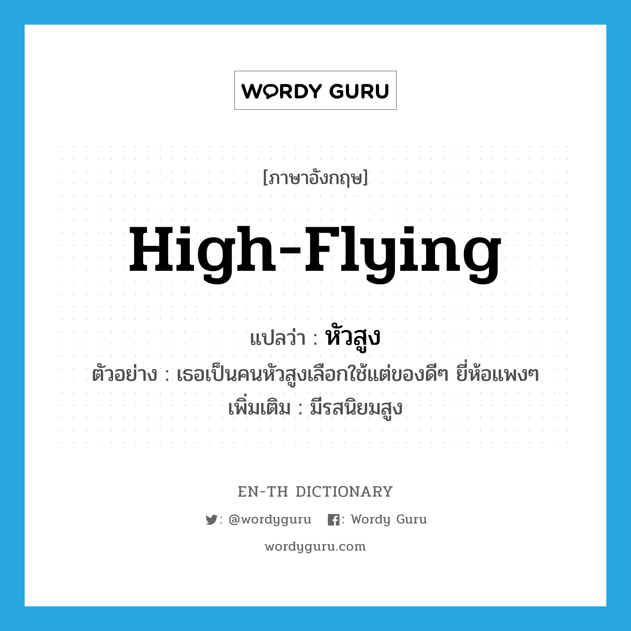 high-flying แปลว่า?, คำศัพท์ภาษาอังกฤษ high-flying แปลว่า หัวสูง ประเภท ADJ ตัวอย่าง เธอเป็นคนหัวสูงเลือกใช้แต่ของดีๆ ยี่ห้อแพงๆ เพิ่มเติม มีรสนิยมสูง หมวด ADJ
