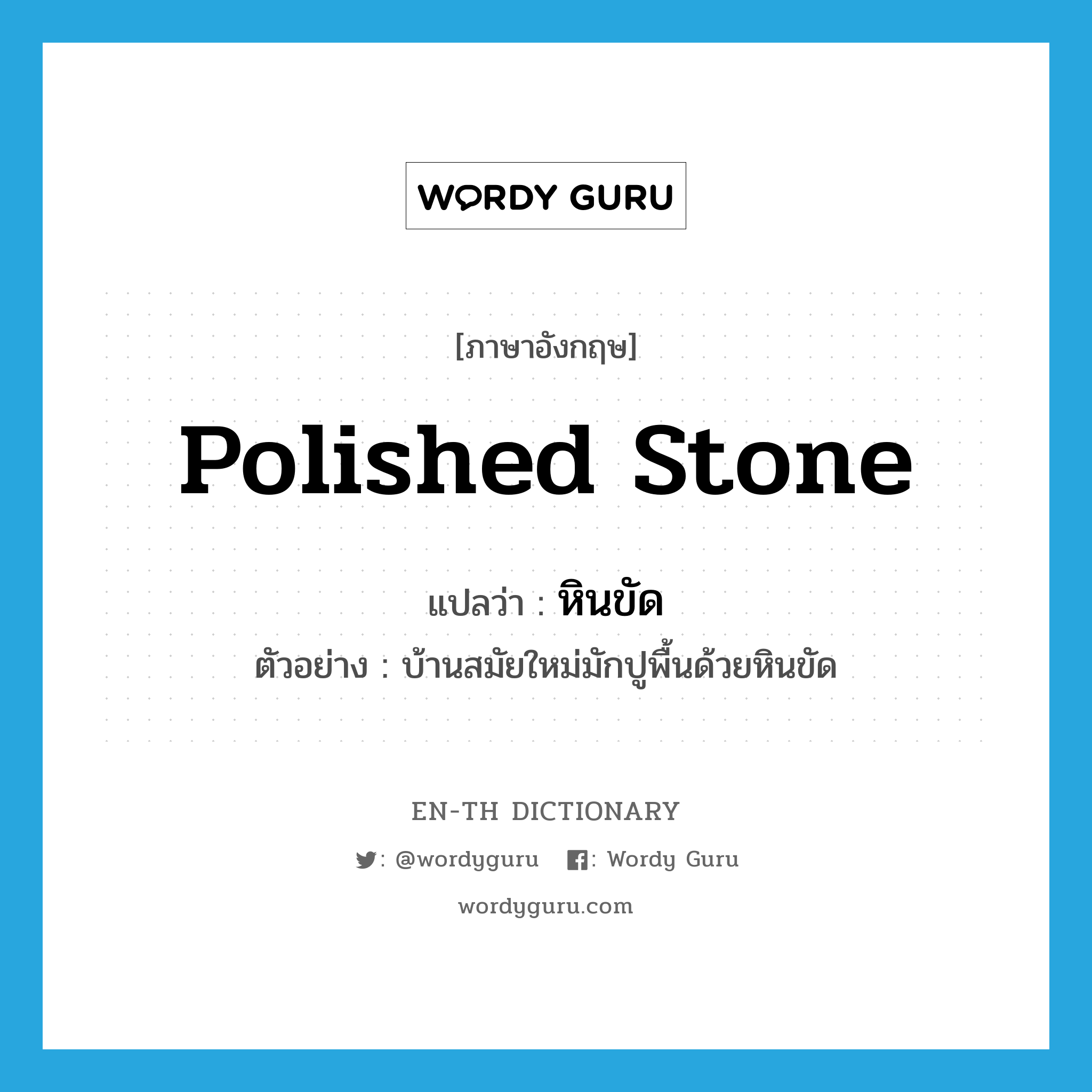 polished stone แปลว่า?, คำศัพท์ภาษาอังกฤษ polished stone แปลว่า หินขัด ประเภท N ตัวอย่าง บ้านสมัยใหม่มักปูพื้นด้วยหินขัด หมวด N
