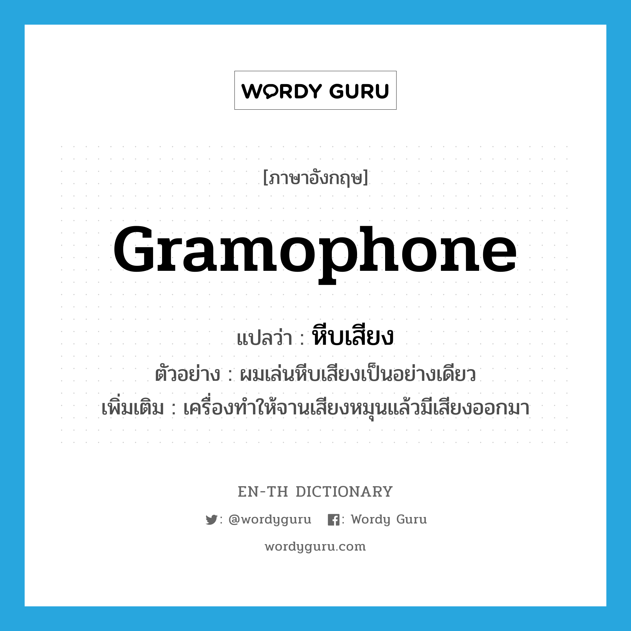 gramophone แปลว่า?, คำศัพท์ภาษาอังกฤษ gramophone แปลว่า หีบเสียง ประเภท N ตัวอย่าง ผมเล่นหีบเสียงเป็นอย่างเดียว เพิ่มเติม เครื่องทำให้จานเสียงหมุนแล้วมีเสียงออกมา หมวด N
