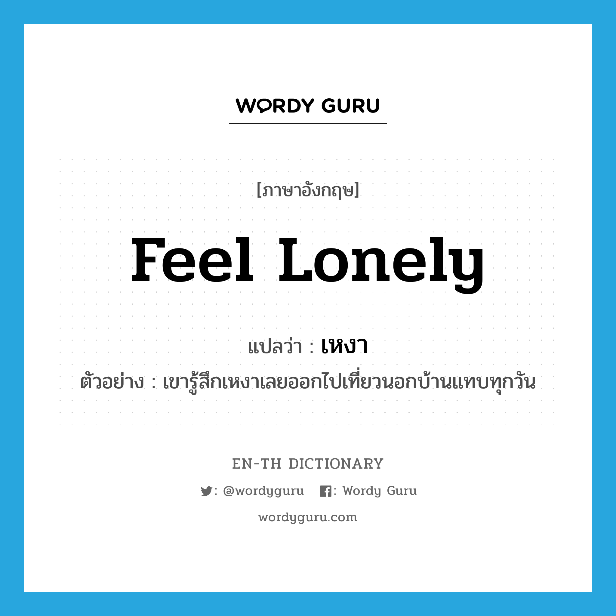 feel lonely แปลว่า?, คำศัพท์ภาษาอังกฤษ feel lonely แปลว่า เหงา ประเภท V ตัวอย่าง เขารู้สึกเหงาเลยออกไปเที่ยวนอกบ้านแทบทุกวัน หมวด V