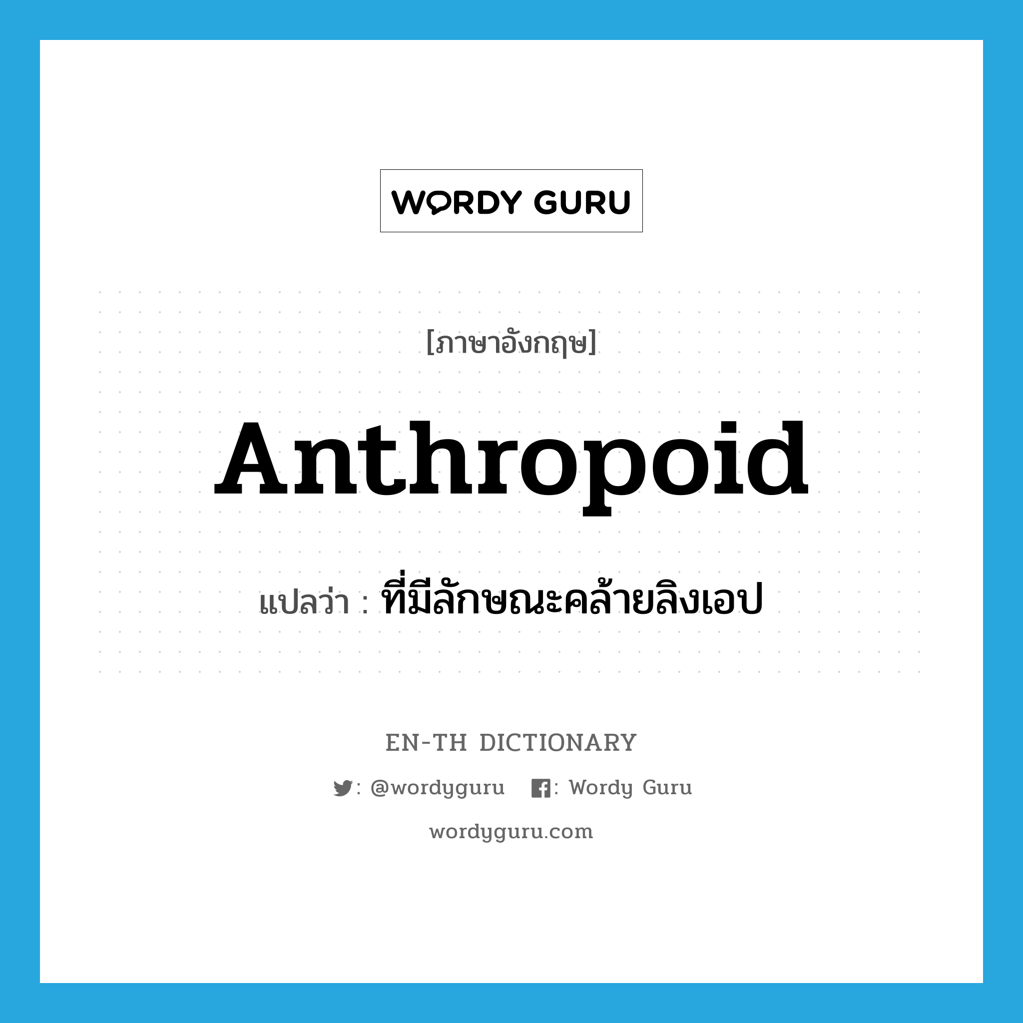 anthropoid แปลว่า?, คำศัพท์ภาษาอังกฤษ anthropoid แปลว่า ที่มีลักษณะคล้ายลิงเอป ประเภท N หมวด N