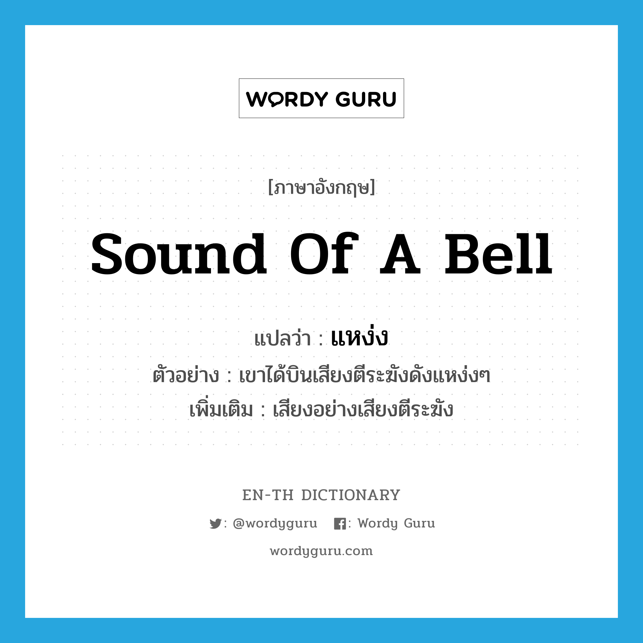 sound of a bell แปลว่า?, คำศัพท์ภาษาอังกฤษ sound of a bell แปลว่า แหง่ง ประเภท ADV ตัวอย่าง เขาได้บินเสียงตีระฆังดังแหง่งๆ เพิ่มเติม เสียงอย่างเสียงตีระฆัง หมวด ADV