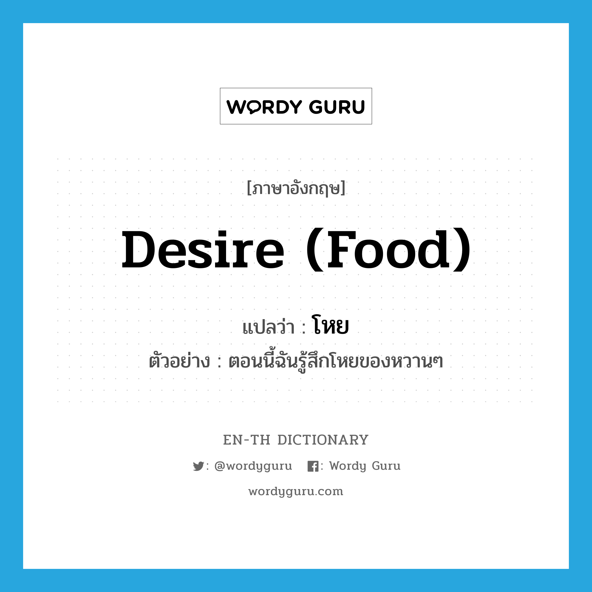 desire (food) แปลว่า?, คำศัพท์ภาษาอังกฤษ desire (food) แปลว่า โหย ประเภท V ตัวอย่าง ตอนนี้ฉันรู้สึกโหยของหวานๆ หมวด V