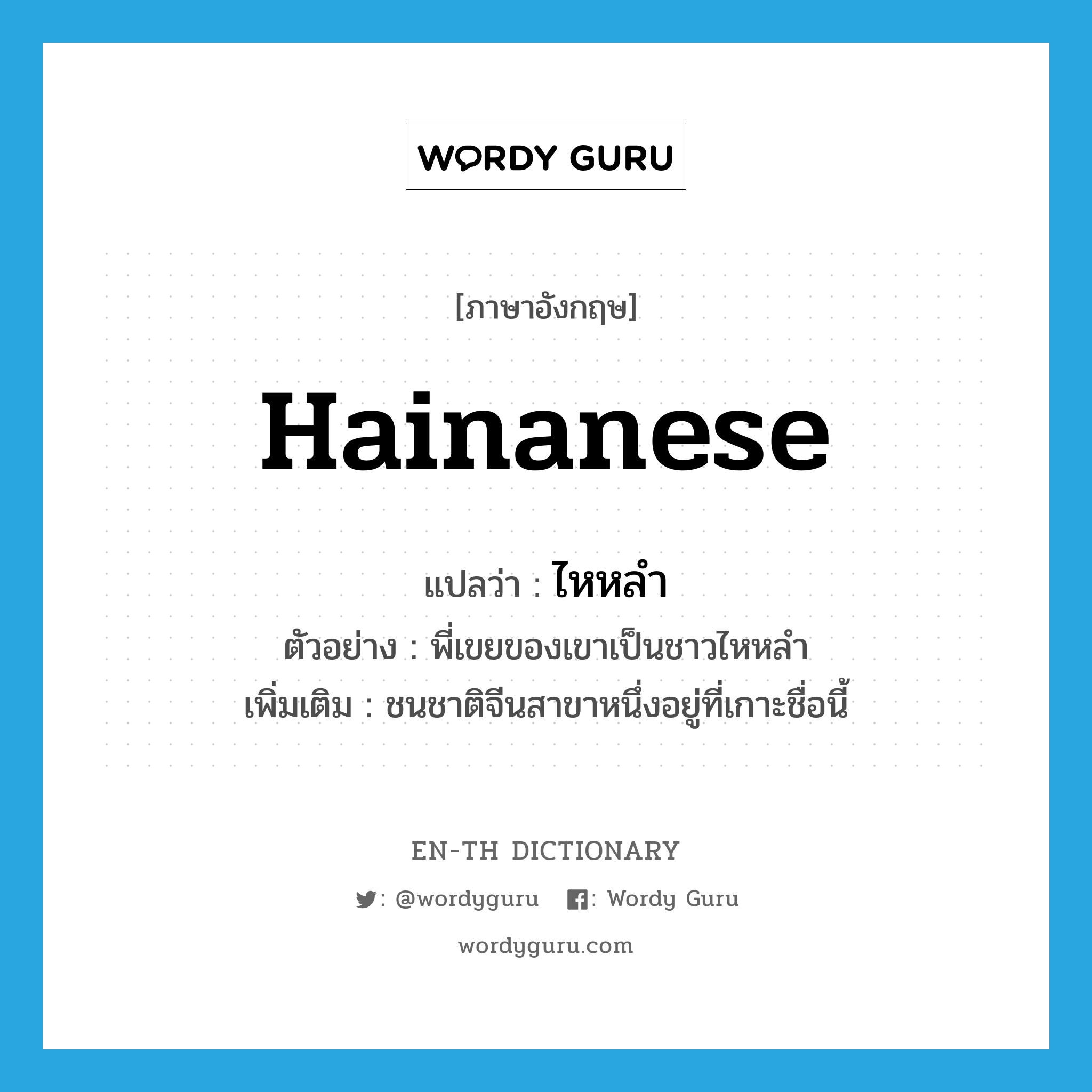 Hainanese แปลว่า?, คำศัพท์ภาษาอังกฤษ Hainanese แปลว่า ไหหลำ ประเภท N ตัวอย่าง พี่เขยของเขาเป็นชาวไหหลำ เพิ่มเติม ชนชาติจีนสาขาหนึ่งอยู่ที่เกาะชื่อนี้ หมวด N