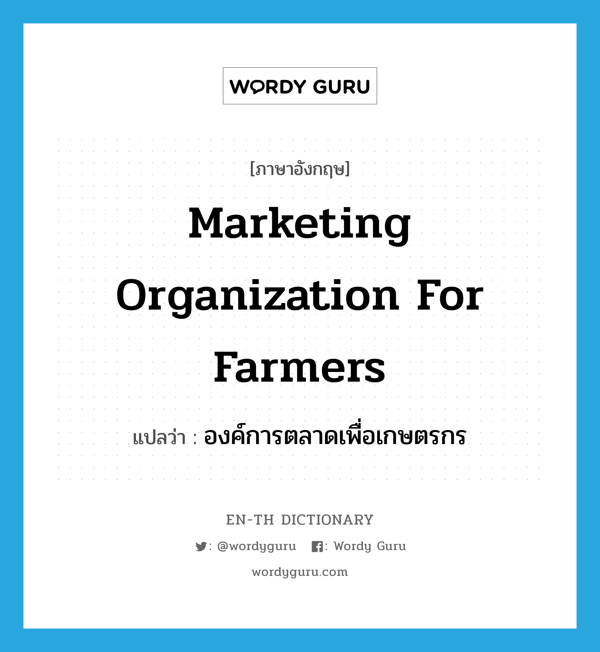 องค์การตลาดเพื่อเกษตรกร ภาษาอังกฤษ?, คำศัพท์ภาษาอังกฤษ องค์การตลาดเพื่อเกษตรกร แปลว่า Marketing Organization for Farmers ประเภท N หมวด N